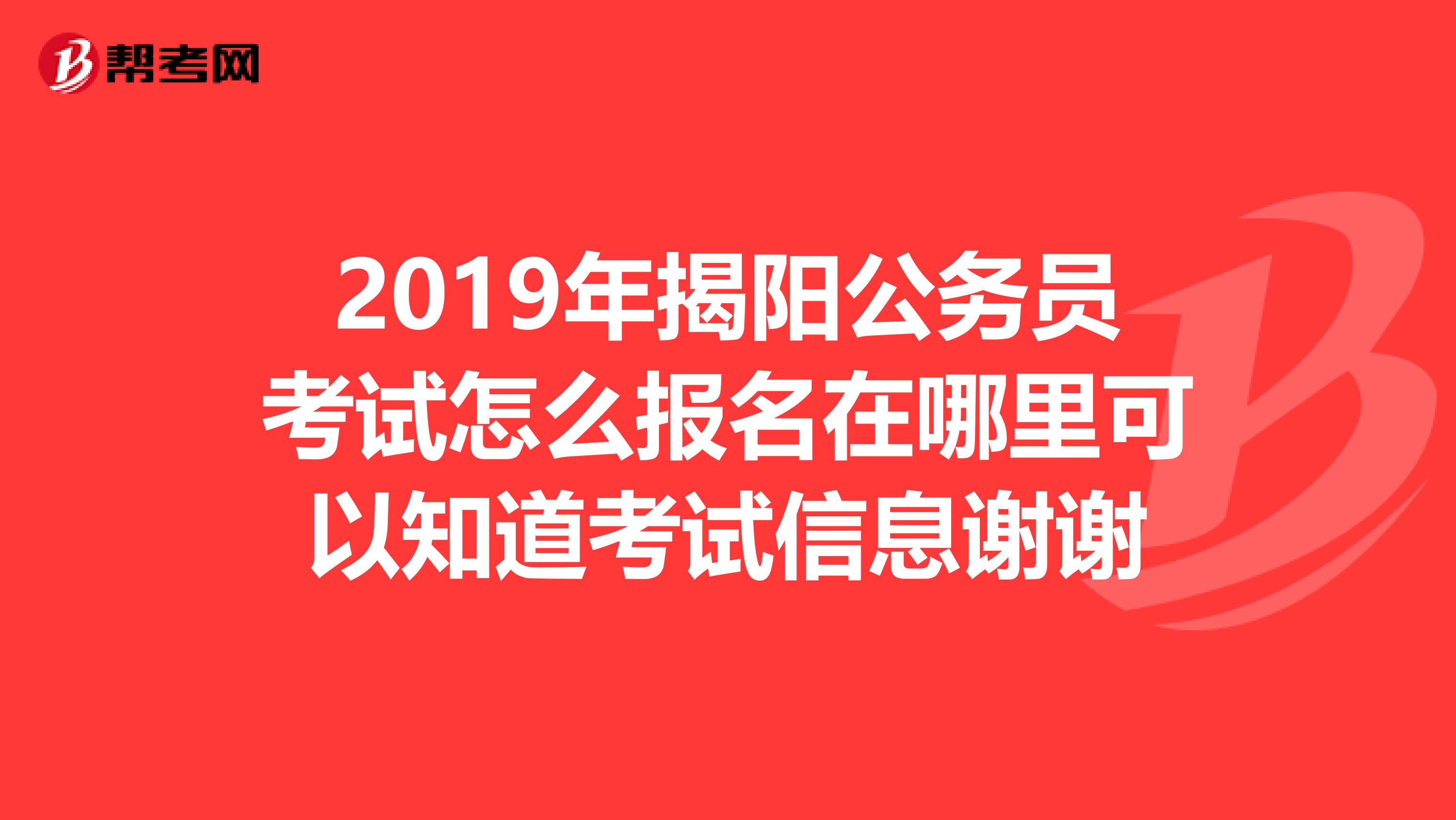 2019年揭阳公务员考试怎么报名在哪里可以知道考试信息谢谢