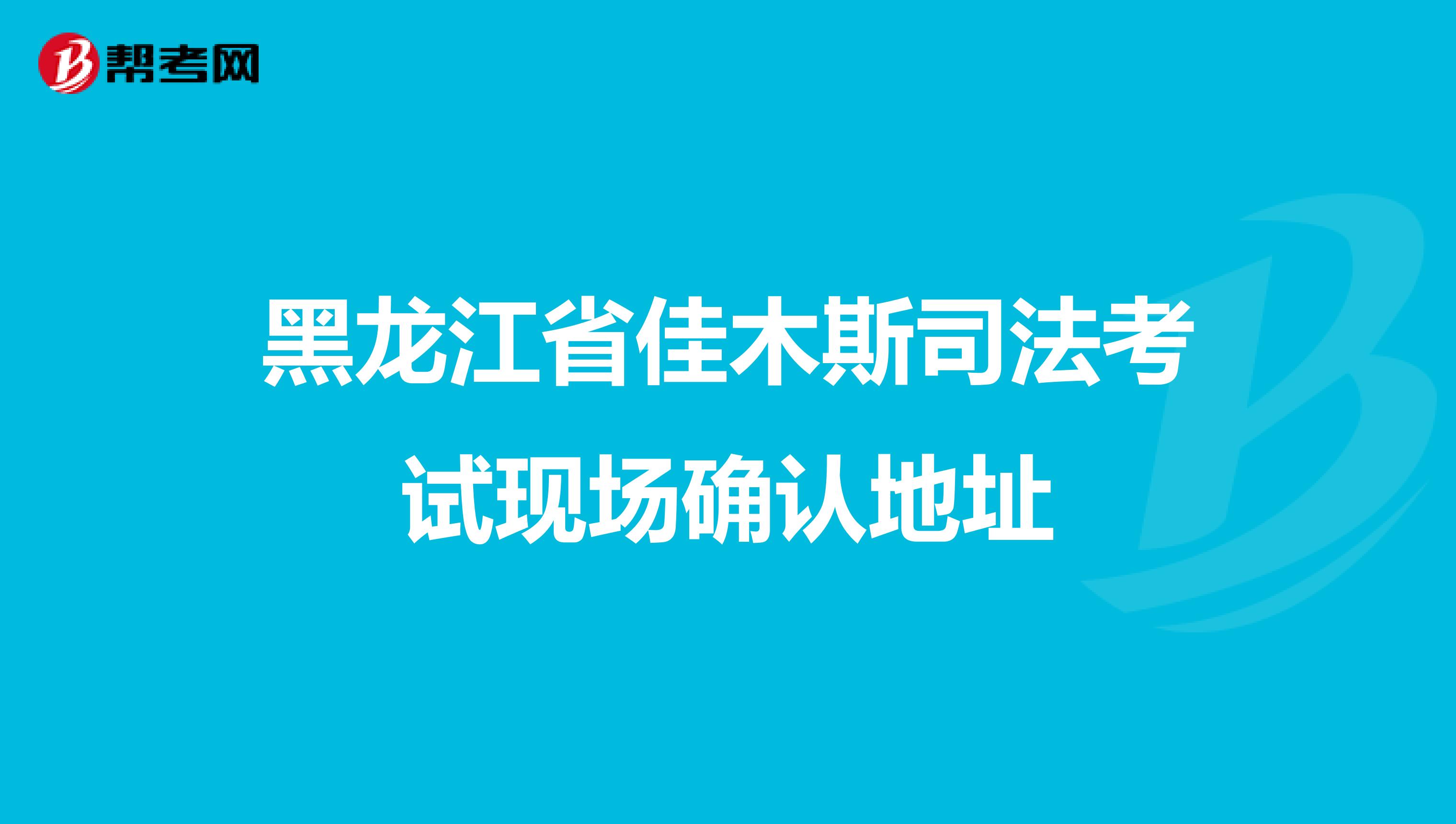 黑龙江省佳木斯司法考试现场确认地址