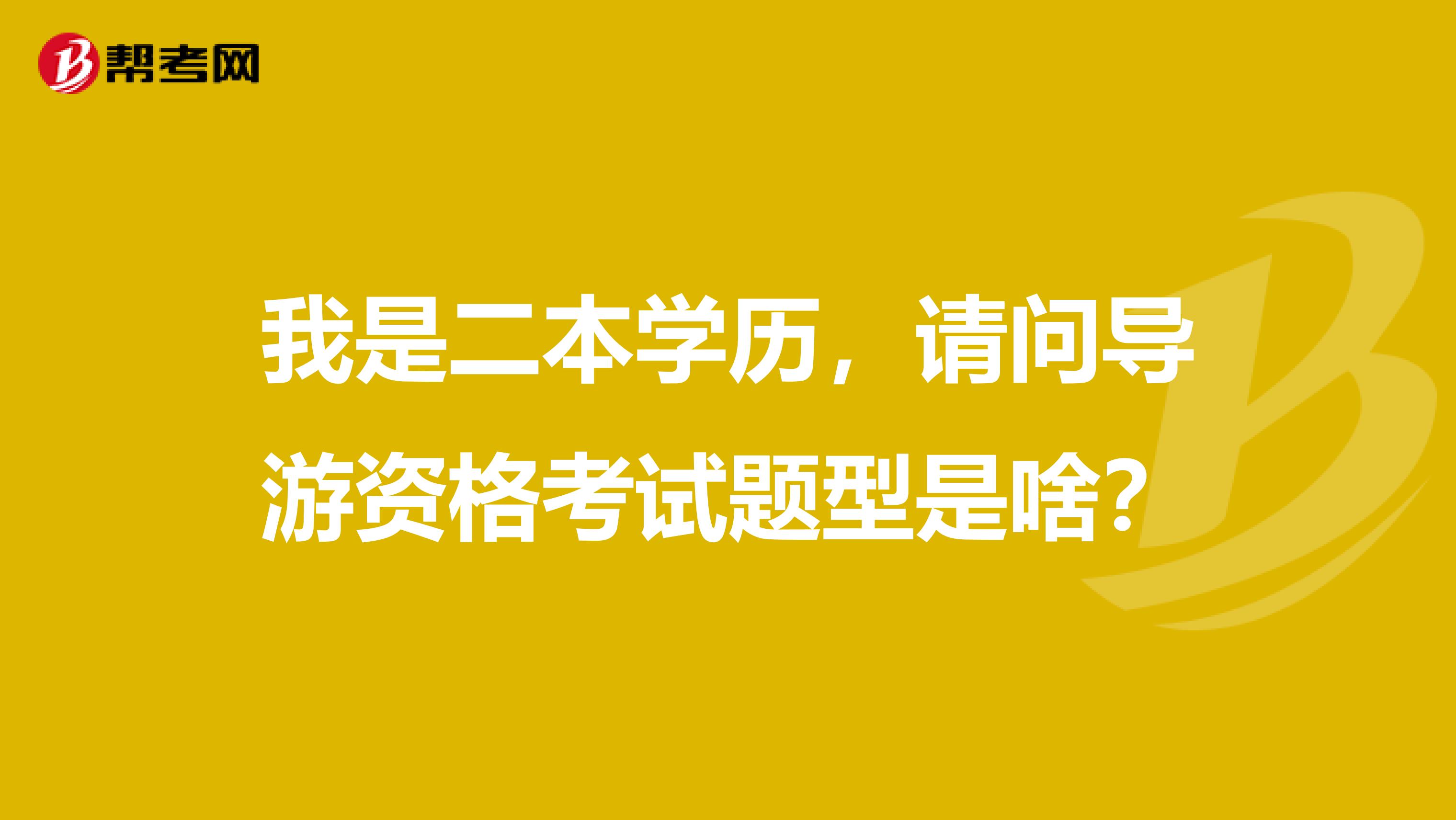 我是二本学历，请问导游资格考试题型是啥？