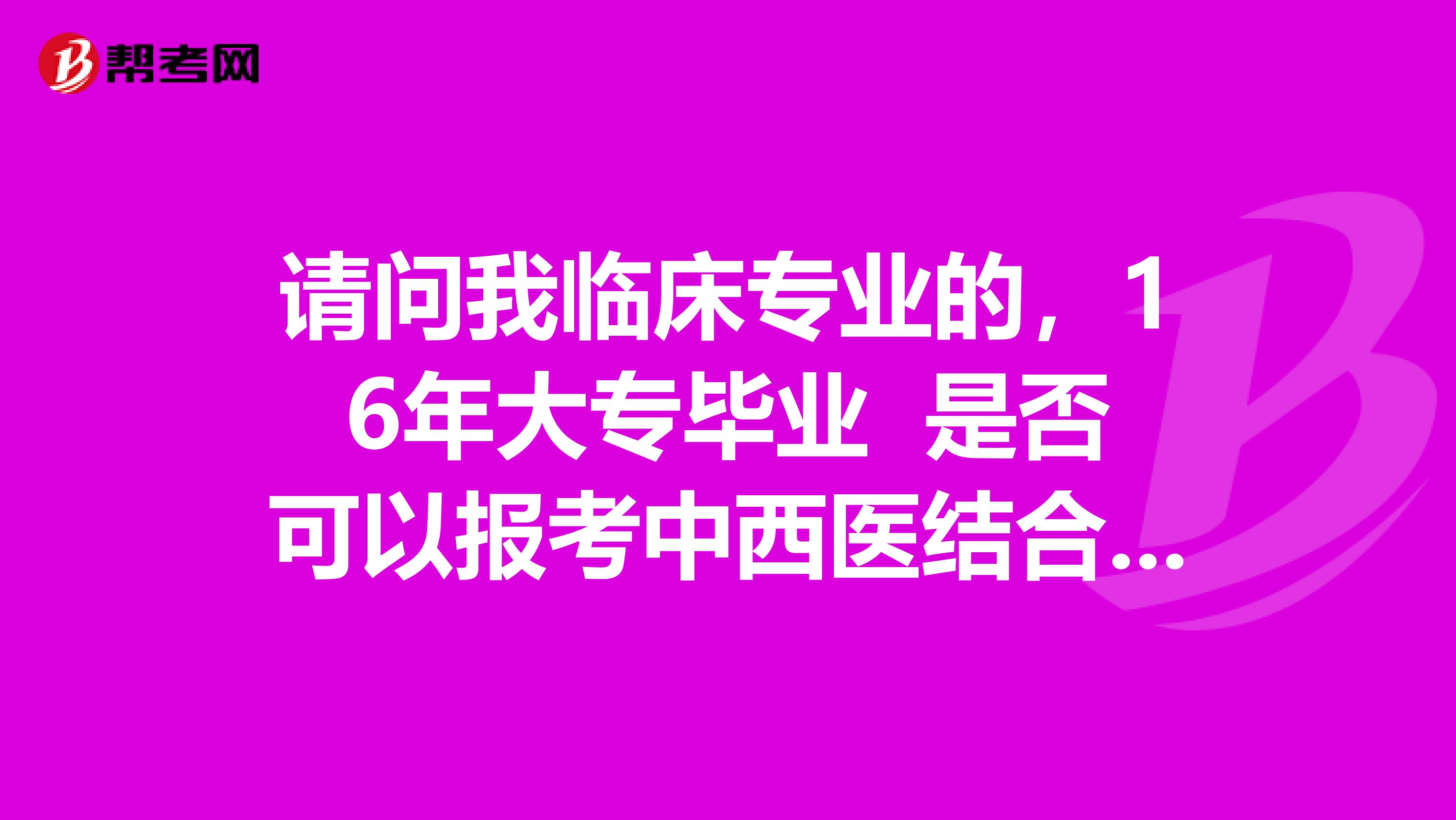 请问我临床专业的，16年大专毕业 是否可以报考中西医结合医师？