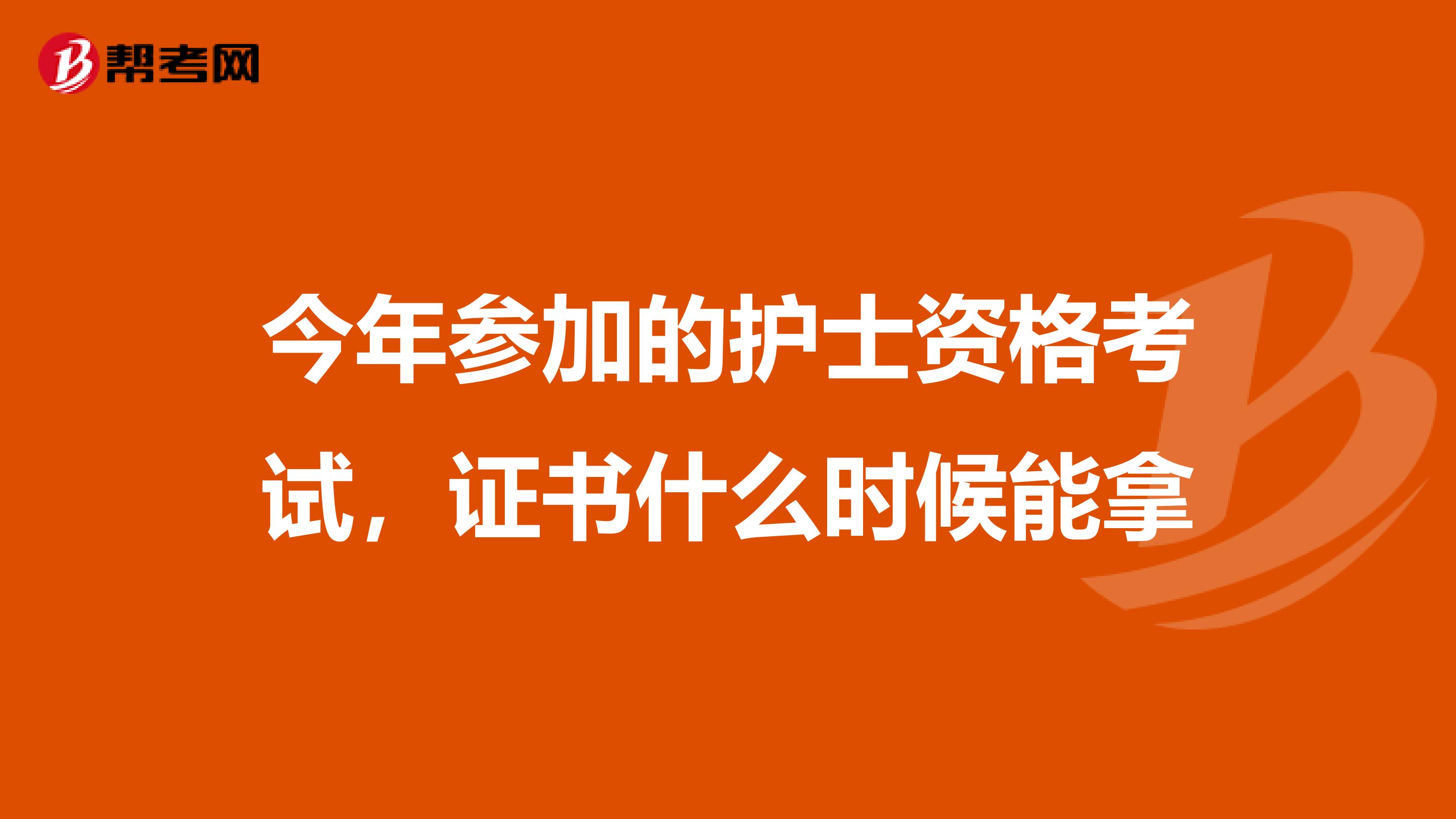 今年参加的护士资格考试,证书什么时候能拿