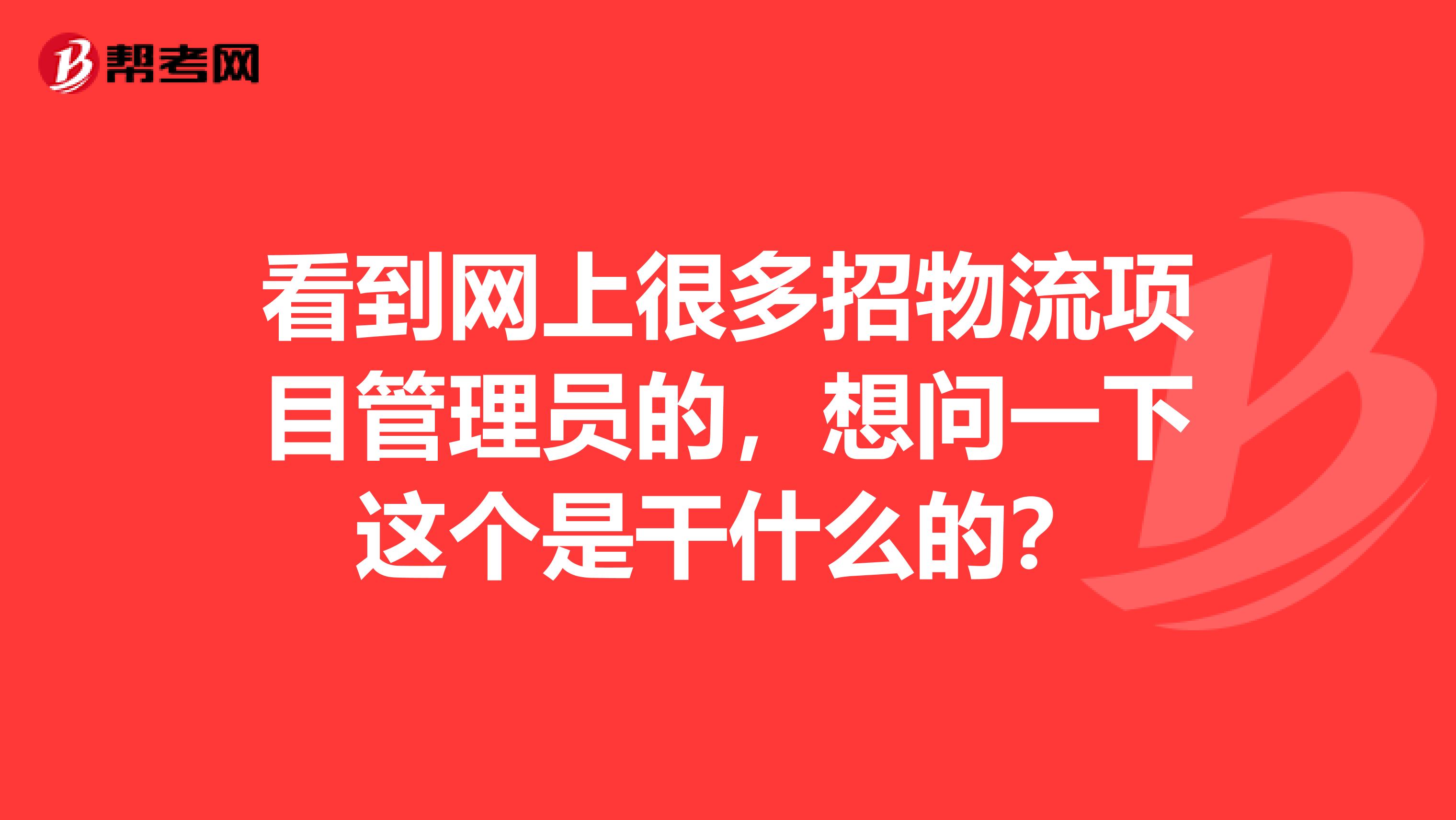看到网上很多招物流项目管理员的,想问一下这个是干什么的?