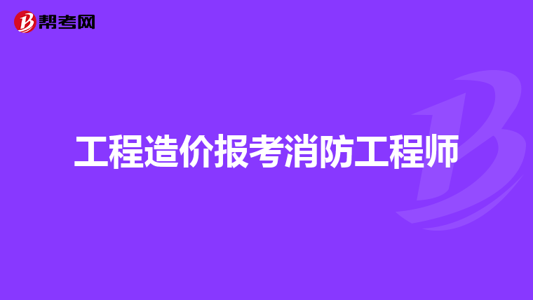 工程造价报考消防工程师