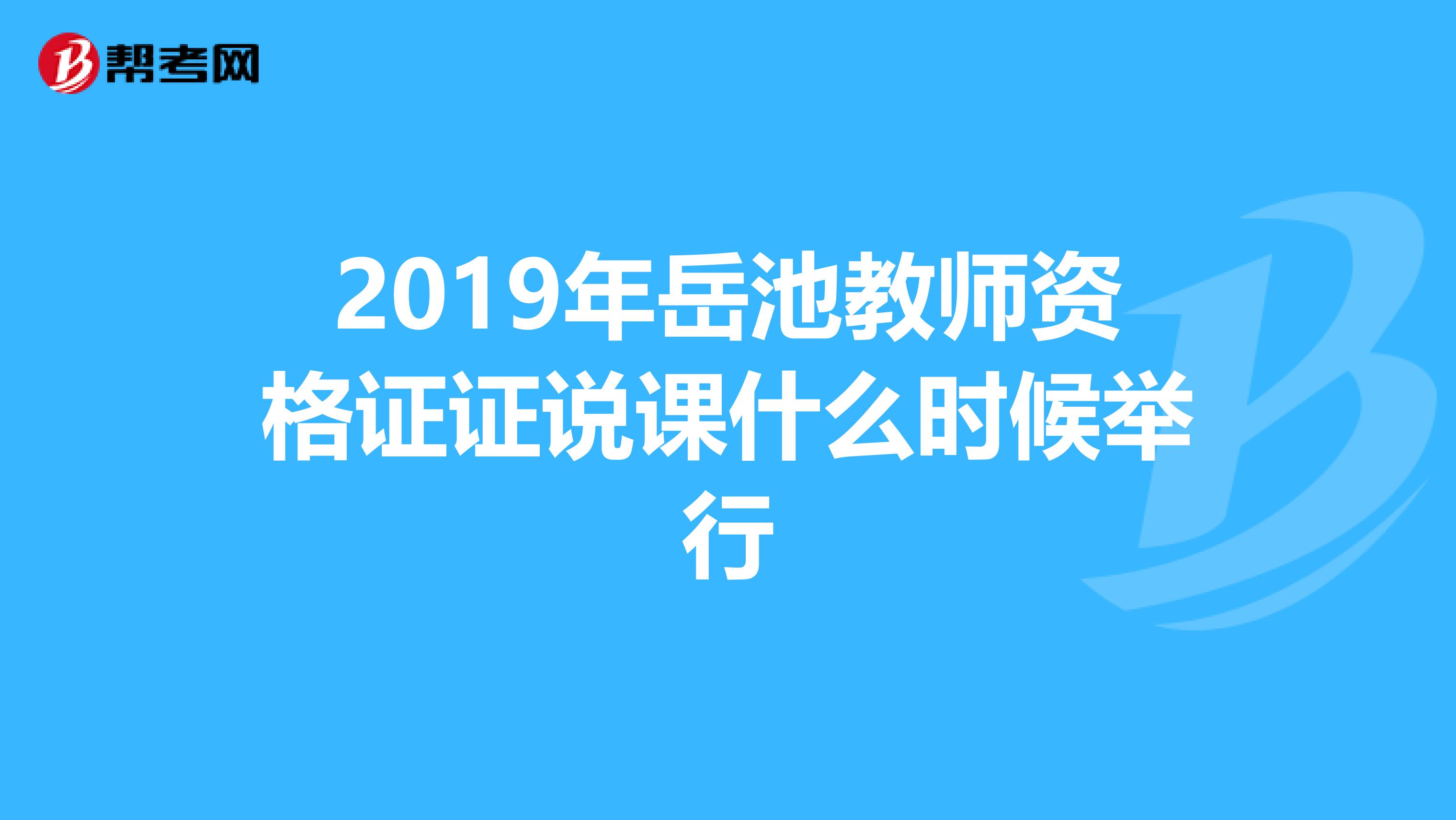 2019年岳池教师资格证证说课什么时候举行