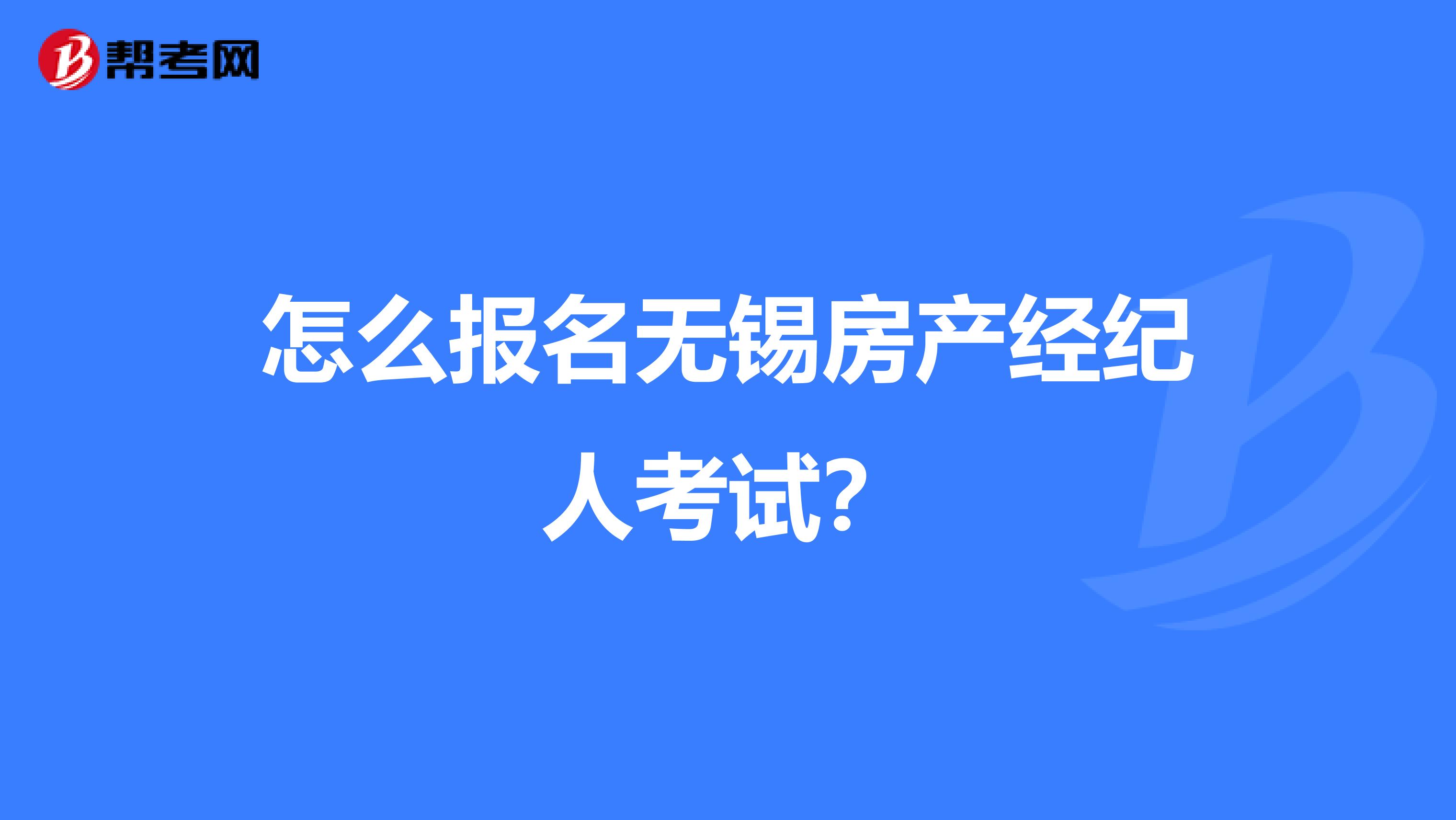 怎么报名无锡房产经纪人考试？