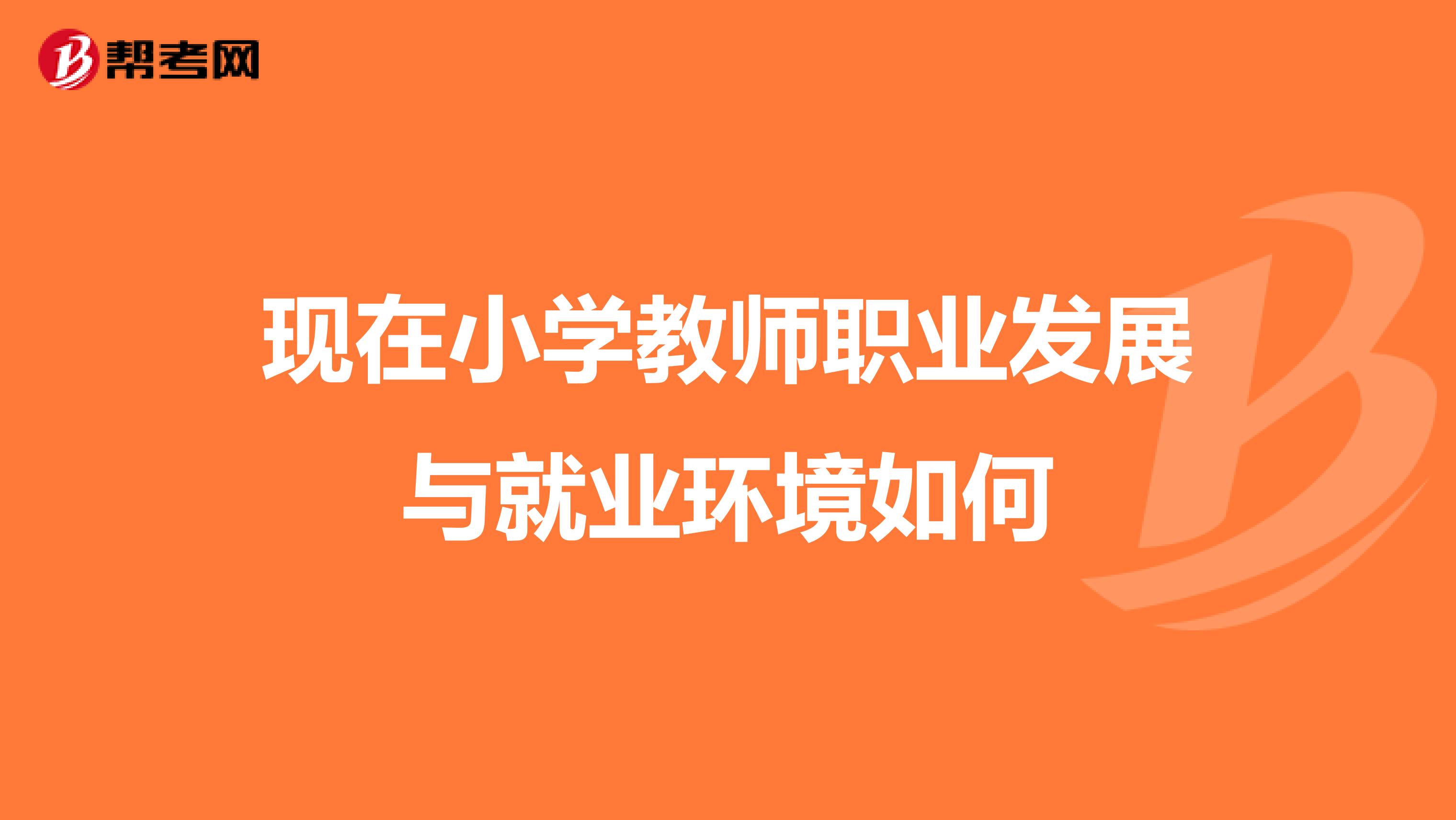 现在小学教师职业发展与就业环境如何