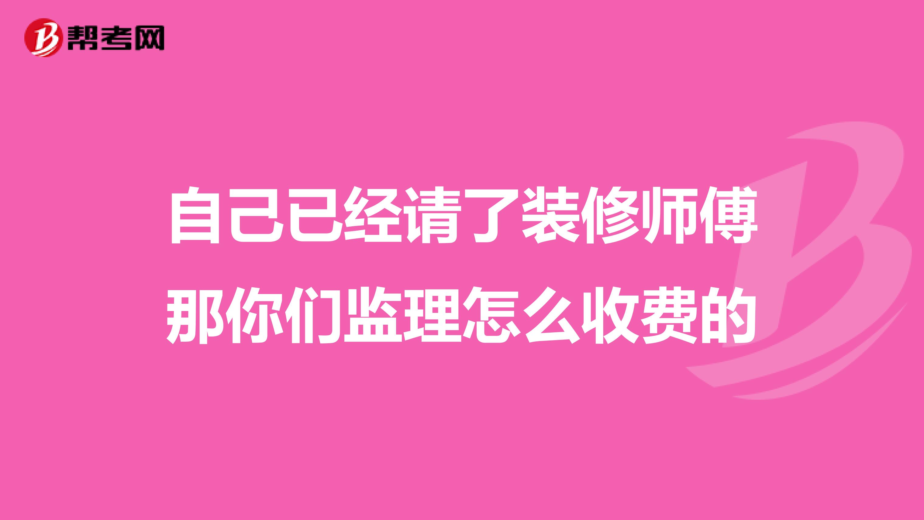 自己已經請了裝修師傅那你們監理怎么收費的