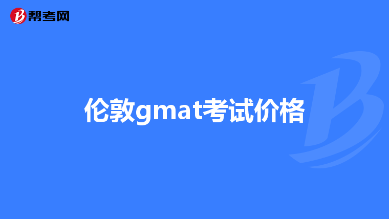 伦敦gmat考试价格