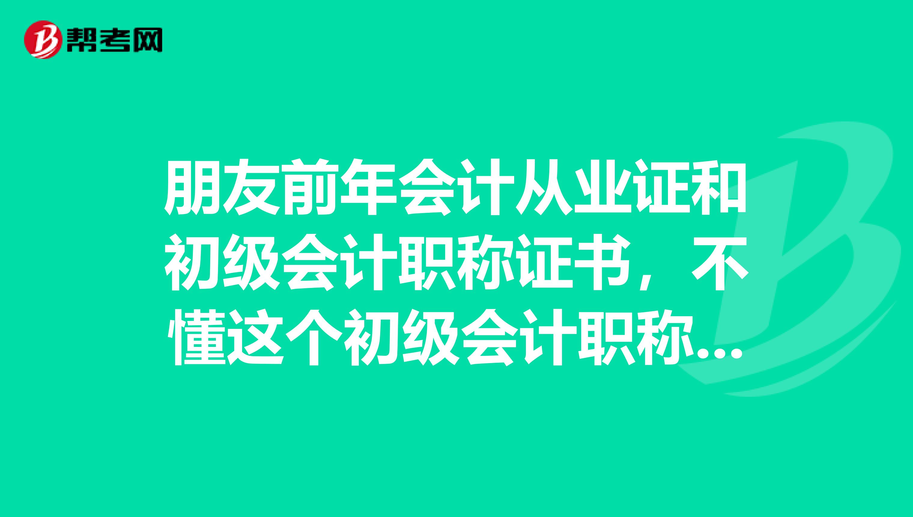 朋友前年会计从业证和初级会计职称证书，不懂这个初级会计职称是什么？ 