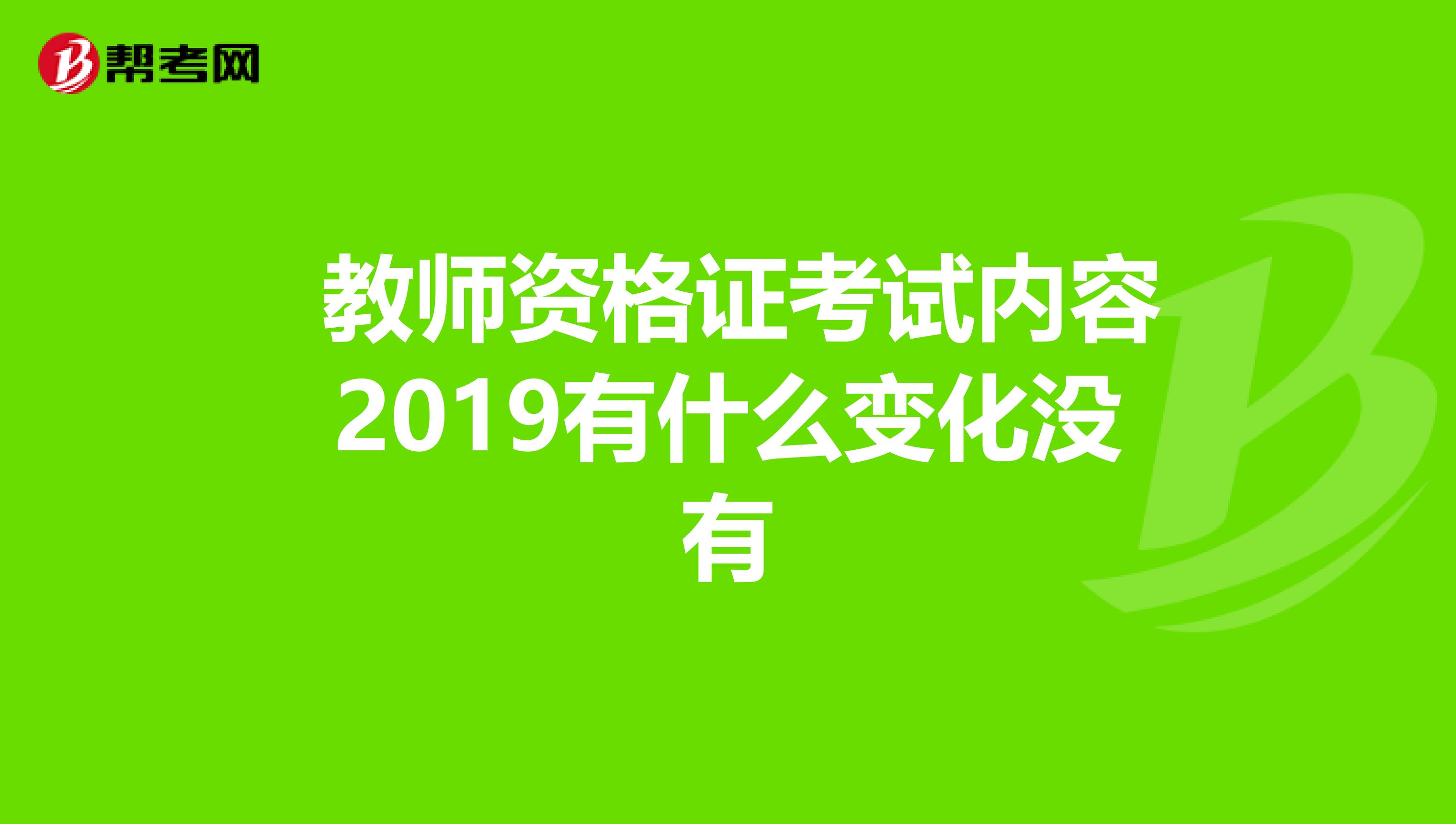  教师资格证考试内容2019有什么变化没有