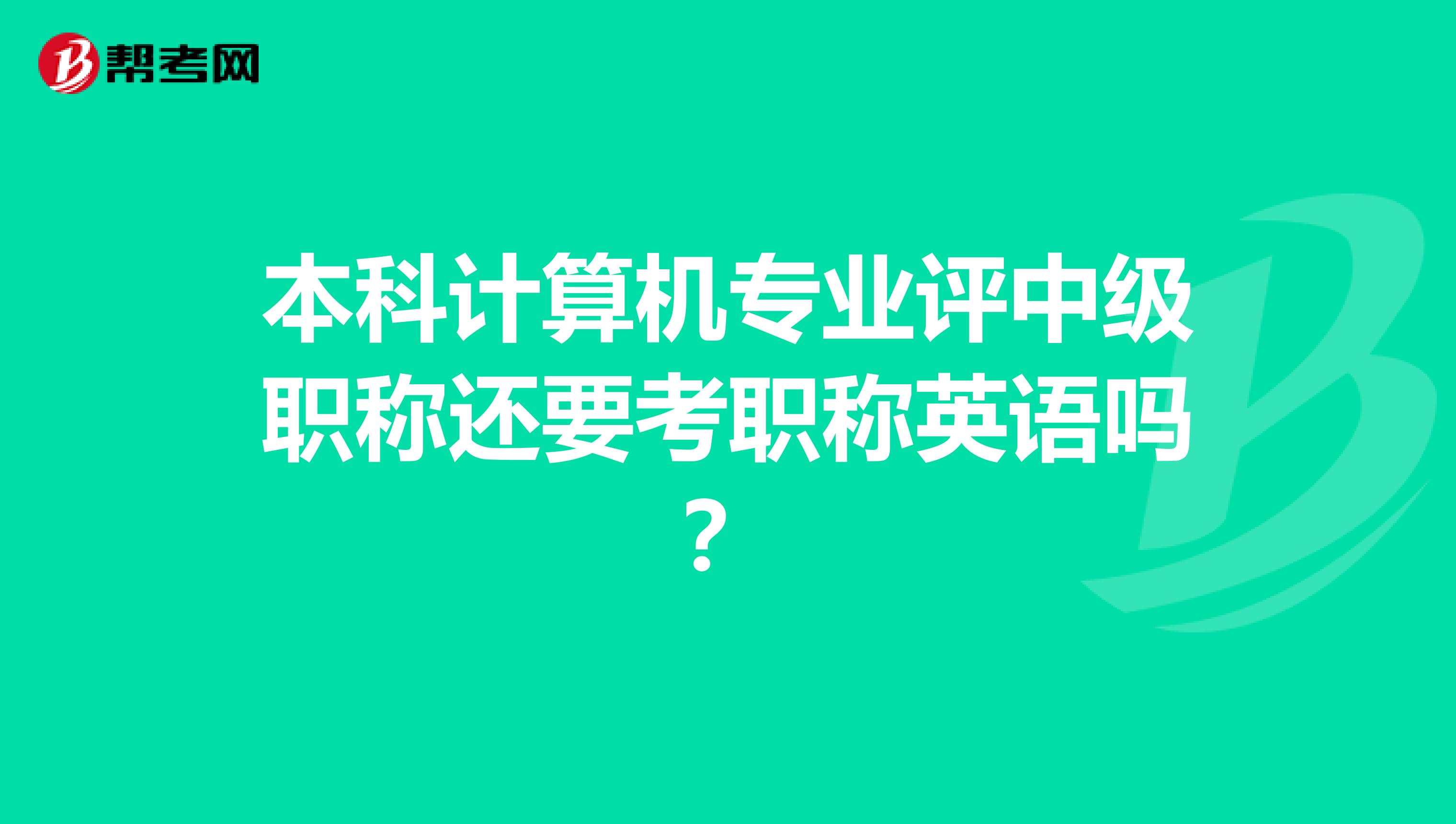 本科计算机专业评中级职称还要考职称英语吗?