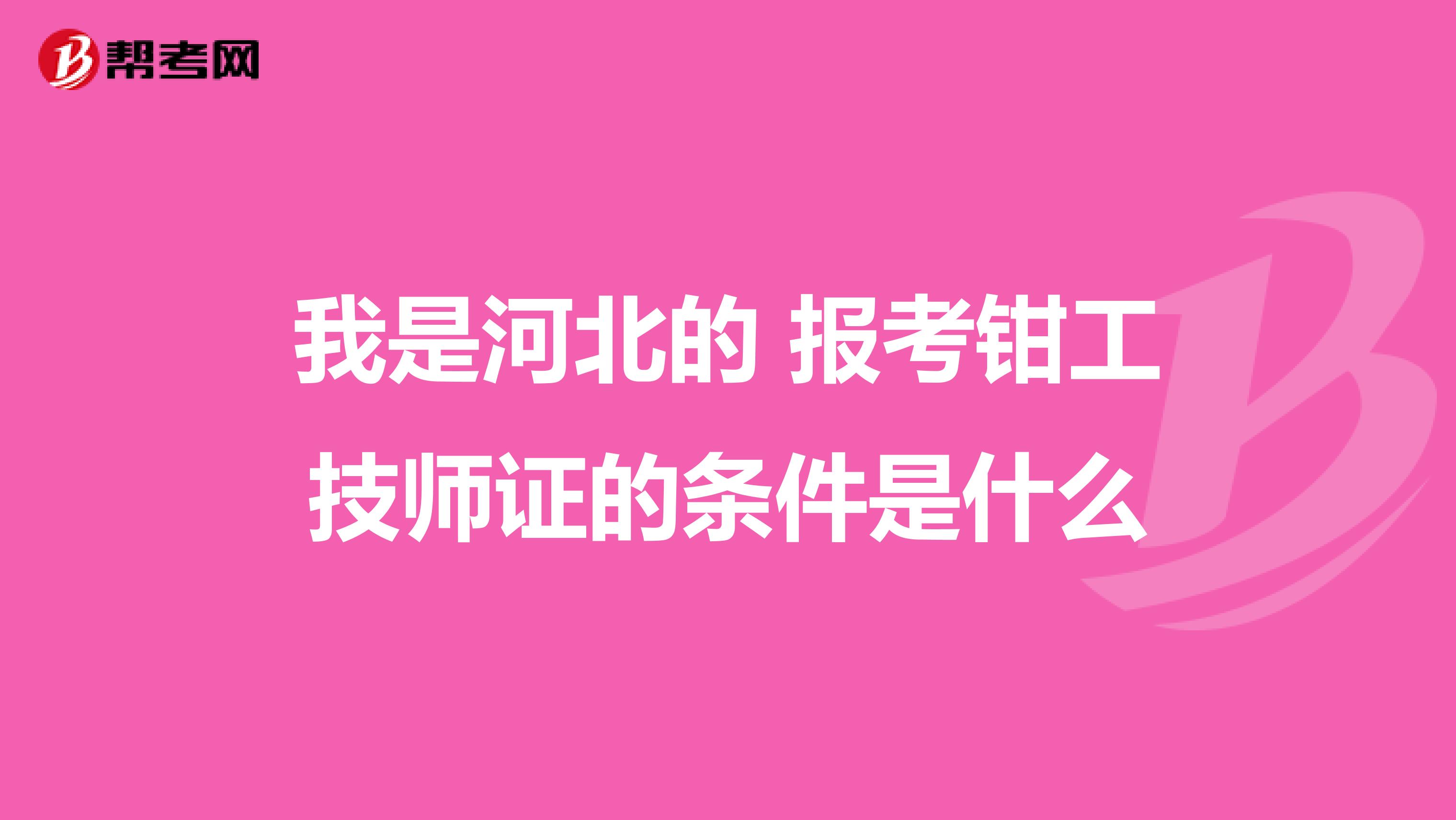 我是河北的 报考钳工技师证的条件是什么