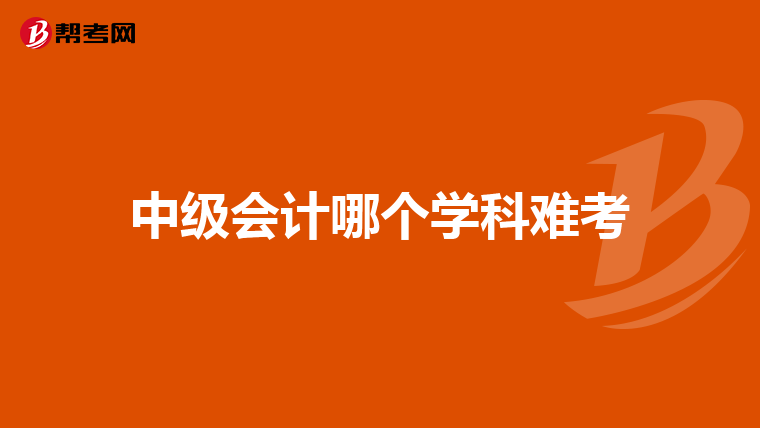 中级会计哪个学科难考