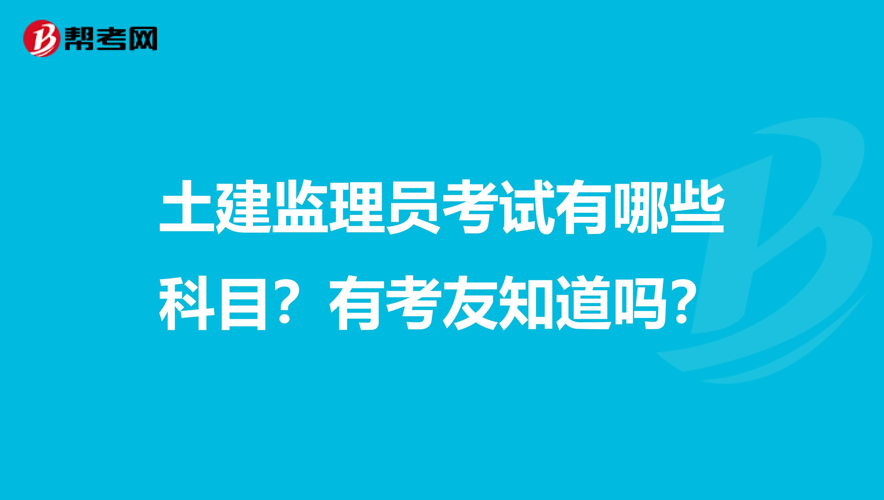 土建监理员考试有哪些科目?有考友知道吗?
