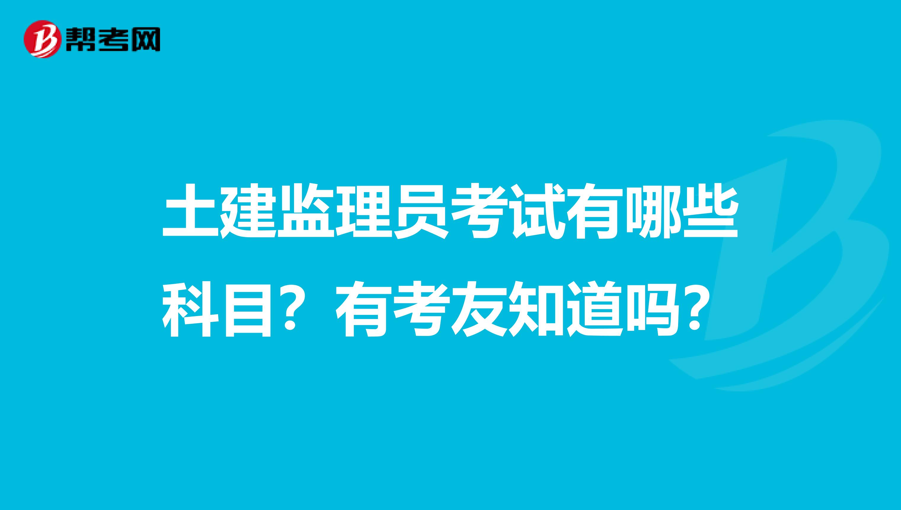 土建监理员考试有哪些科目？有考友知道吗？