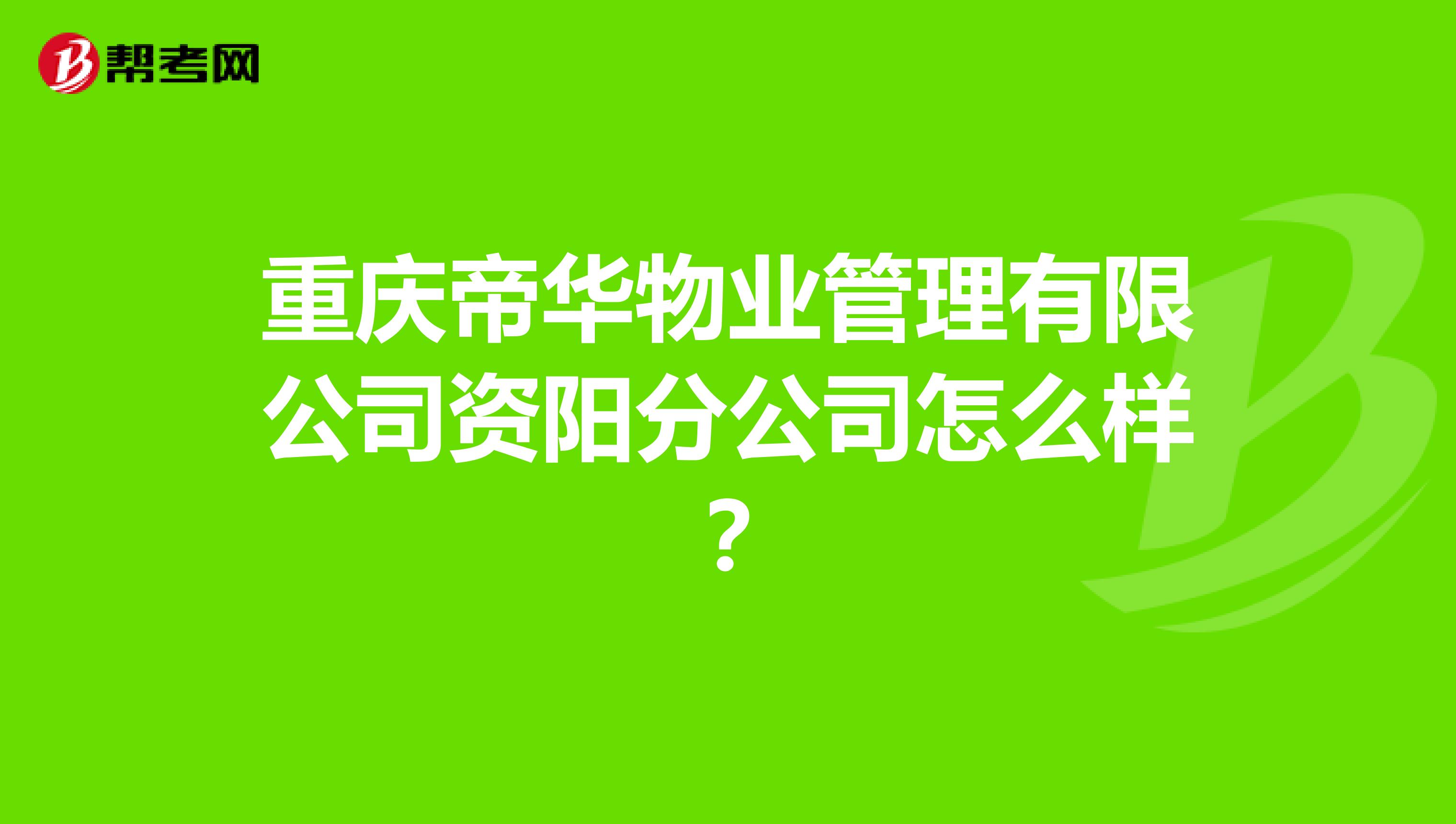 重庆帝华物业管理有限公司资阳分公司怎么样？