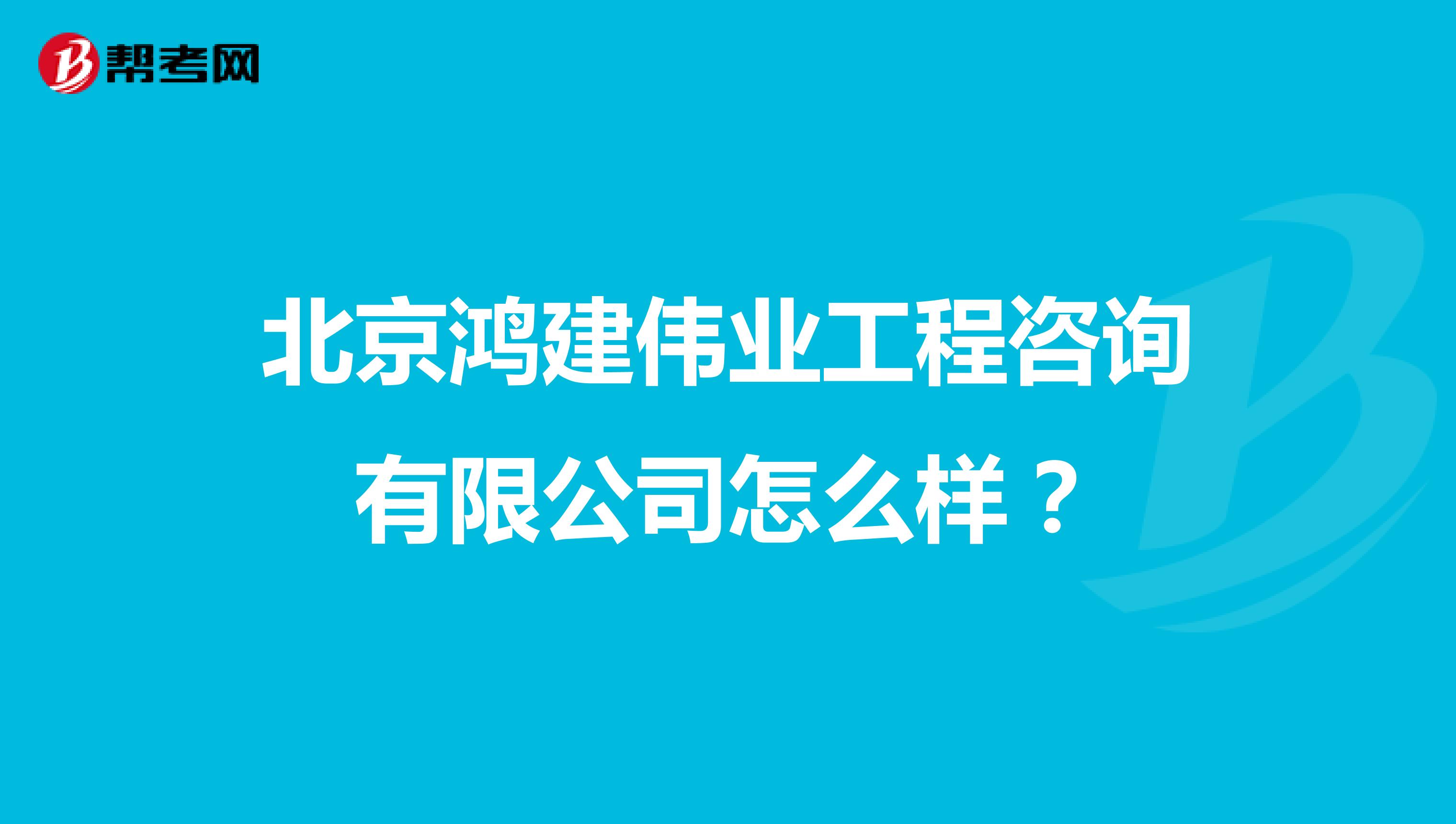 北京鸿建伟业工程咨询有限公司怎么样？