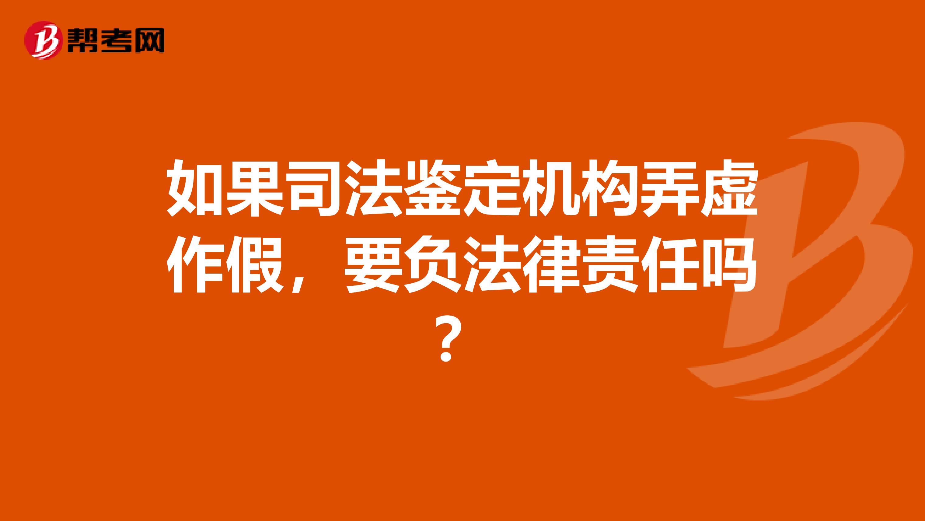 如果司法鉴定机构弄虚作假,要负法律责任吗?