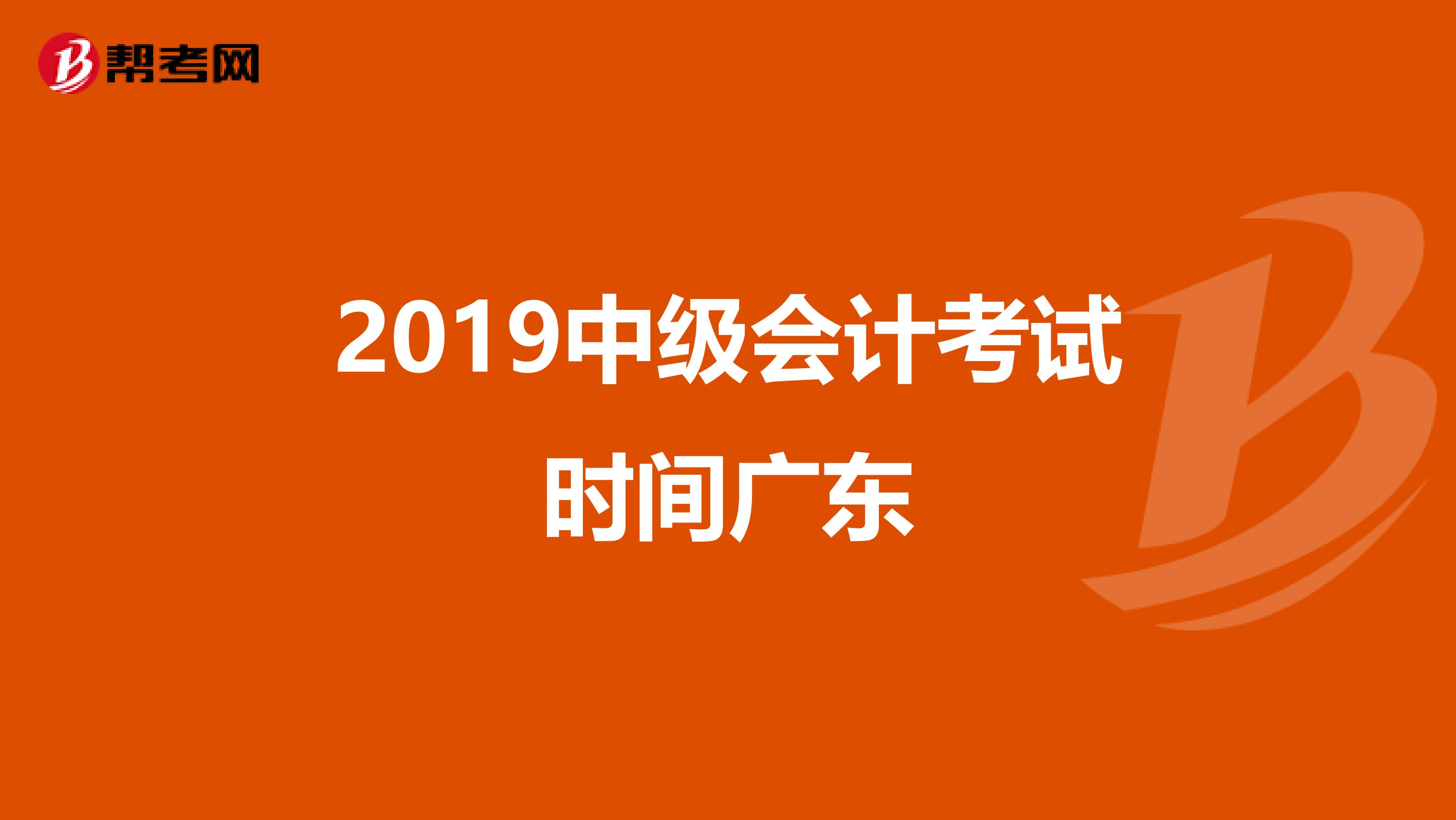 2019中级会计考试时间广东