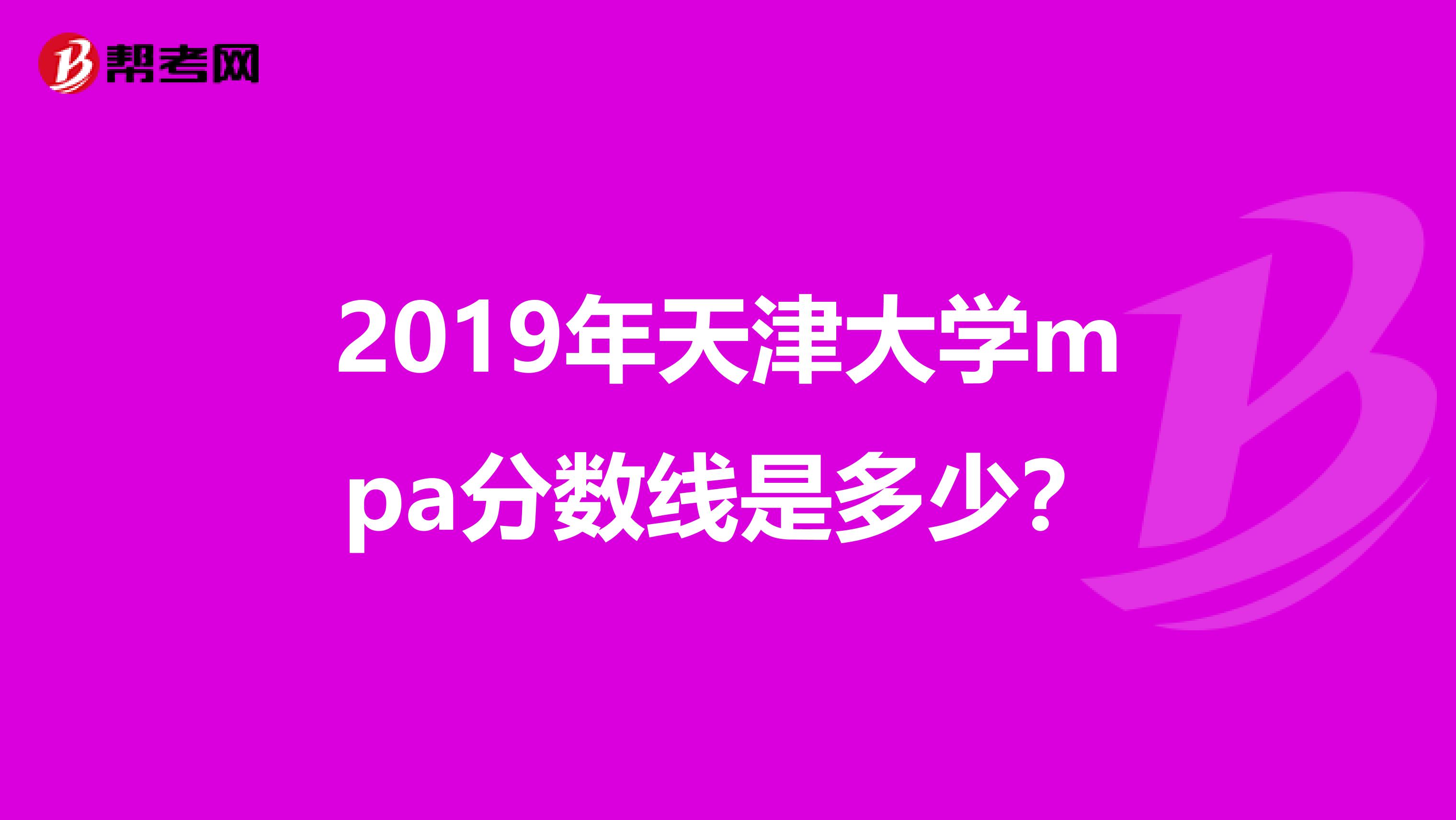 2019年天津大学mpa分数线是多少？