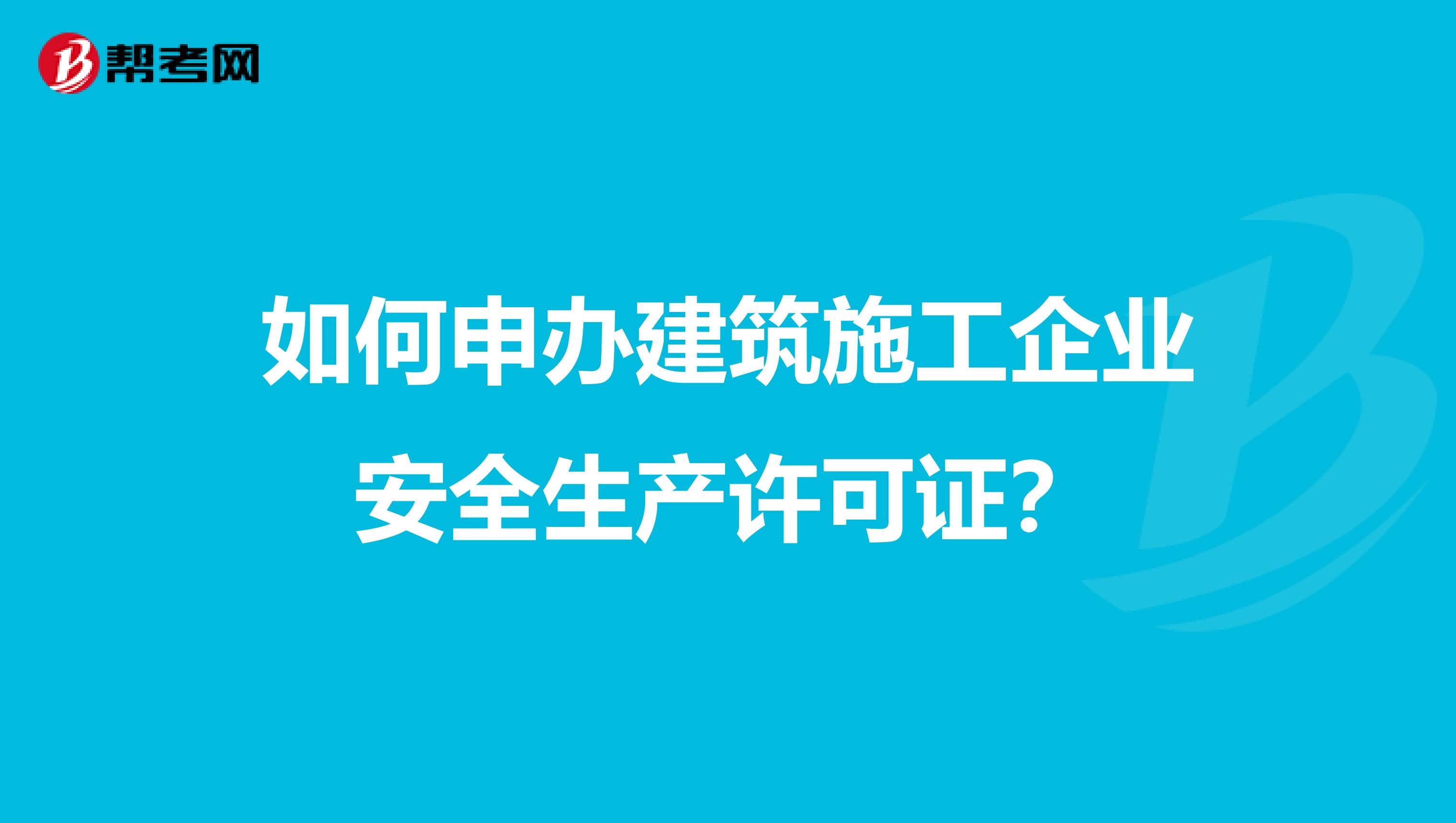 如何申办建筑施工企业安全生产许可证？