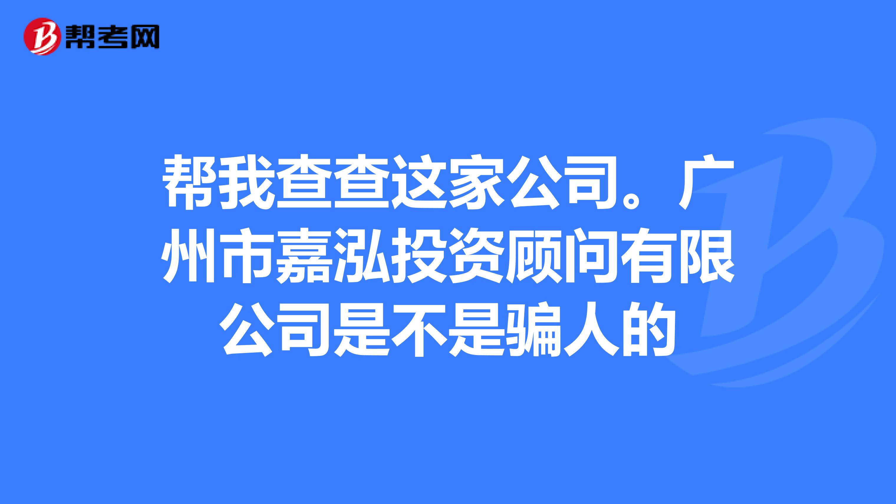 帮我查查这家公司。广州市嘉泓投资顾问有限公司是不是骗人的