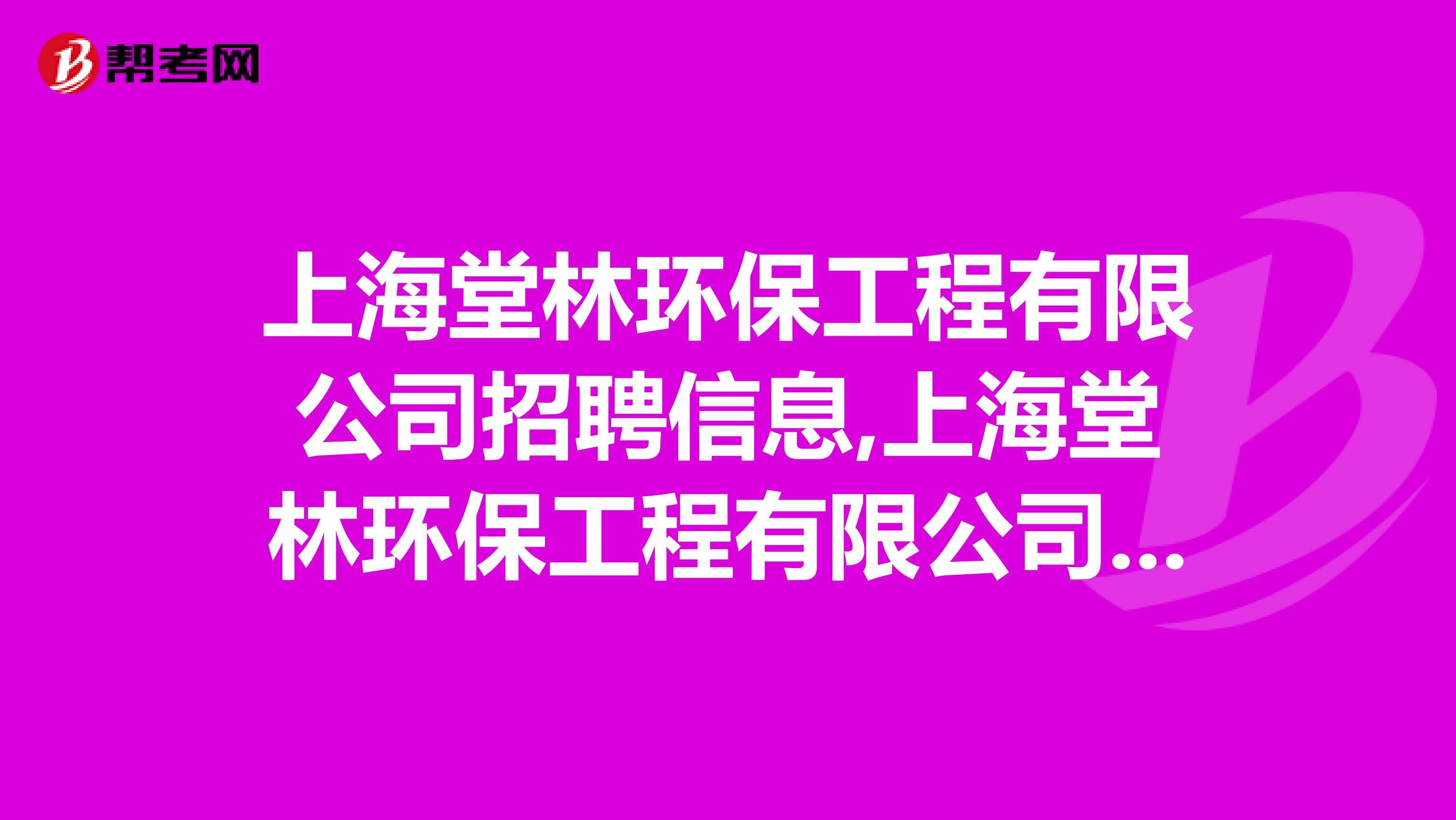 上海堂林环保工程有限公司招聘信息,上海堂林环保工程有限公司怎么样？