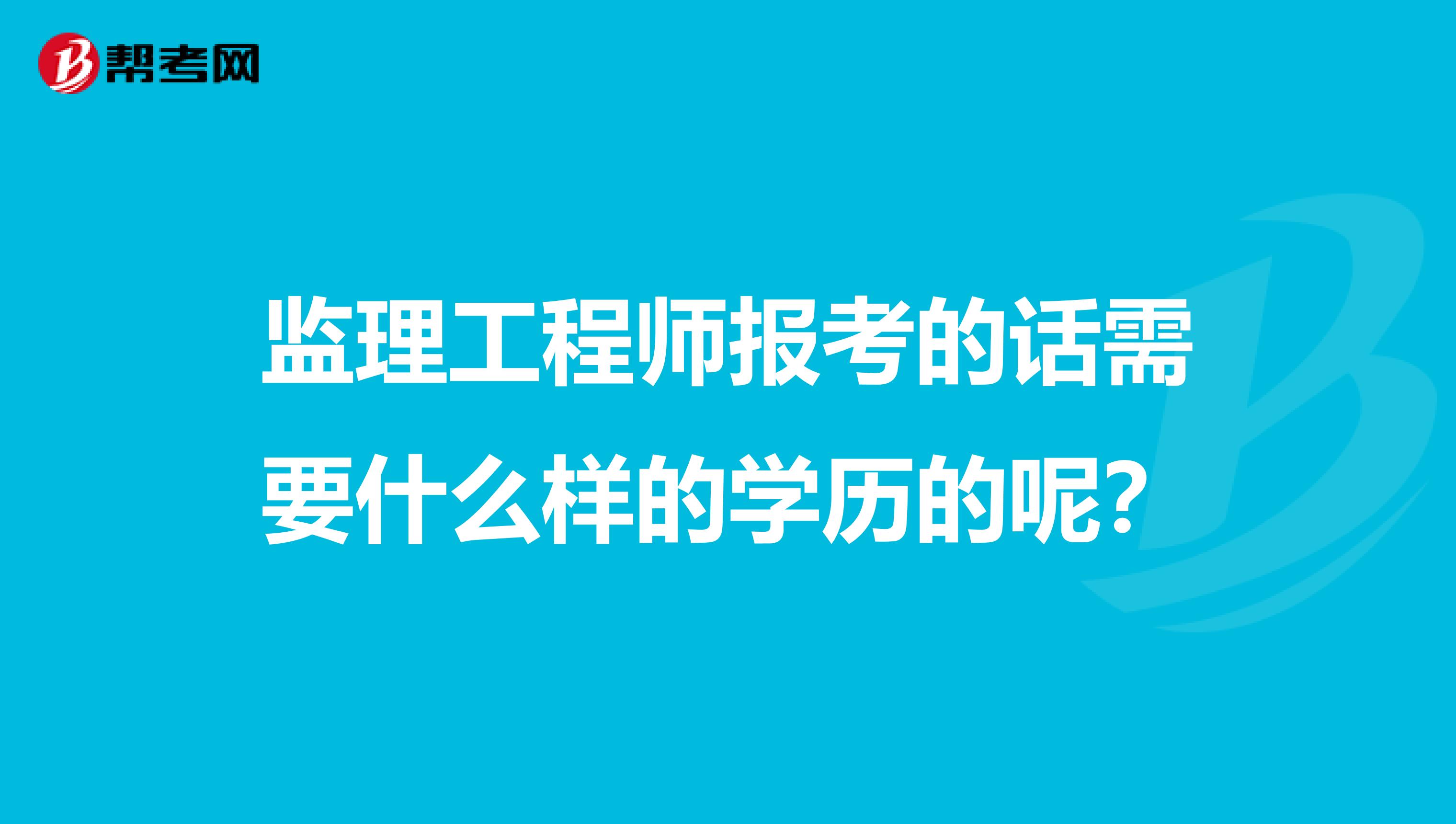 监理工程师报考的话需要什么样的学历的呢?