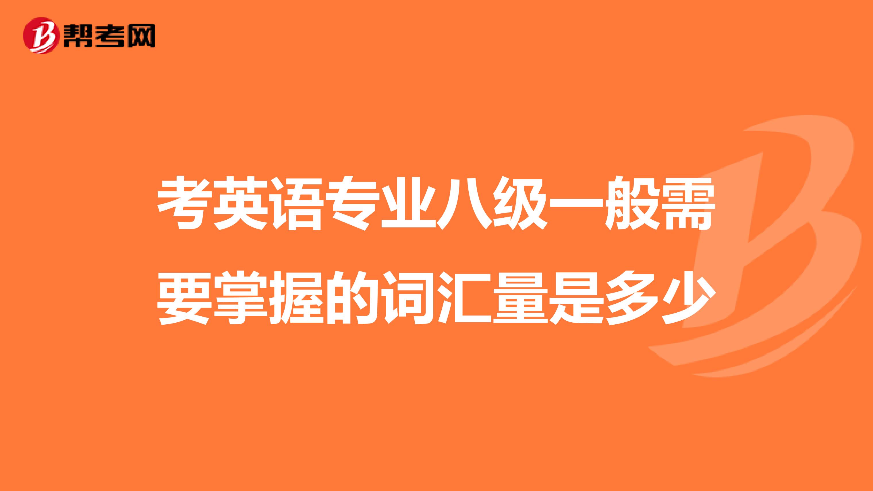 考英语专业八级一般需要掌握的词汇量是多少