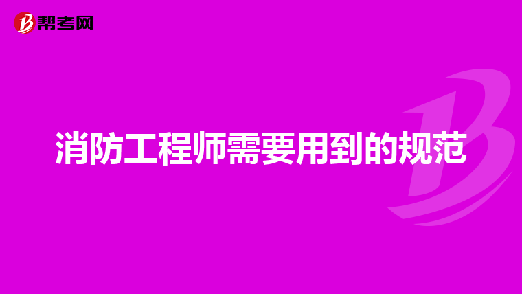 消防工程师需要用到的规范