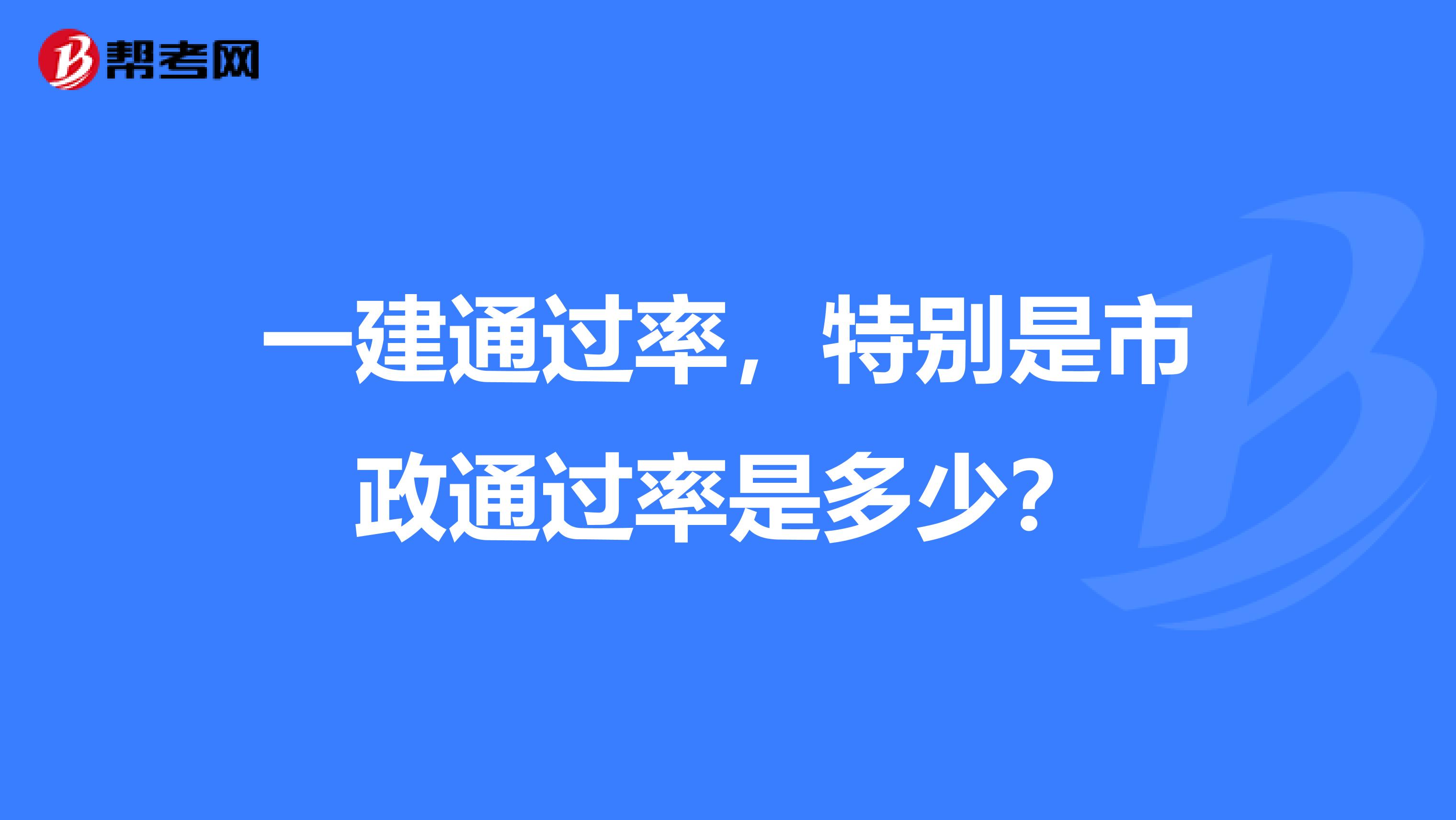 一建通过率，特别是市政通过率是多少？