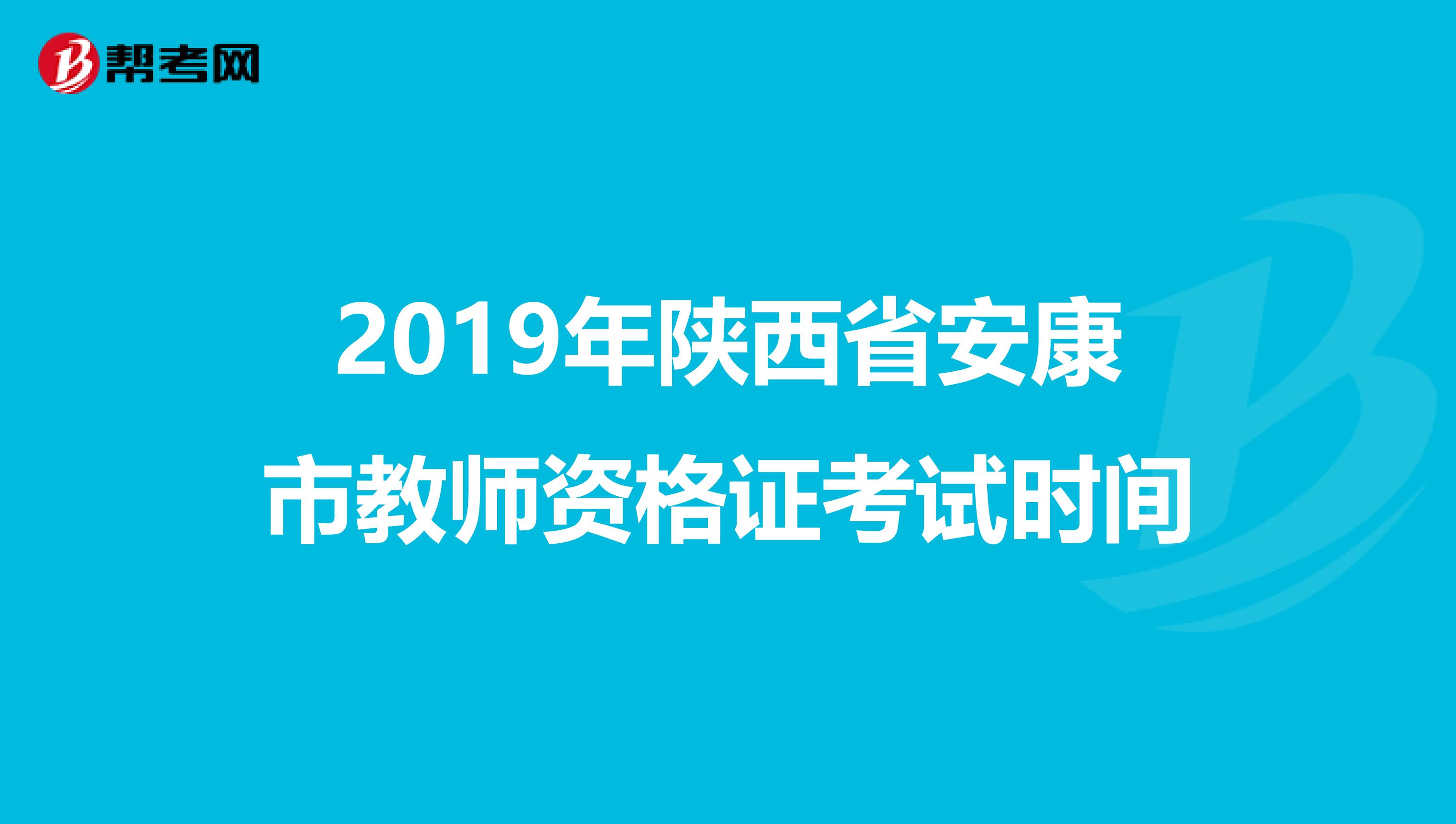 2019年陕西省安康市教师资格证考试时间