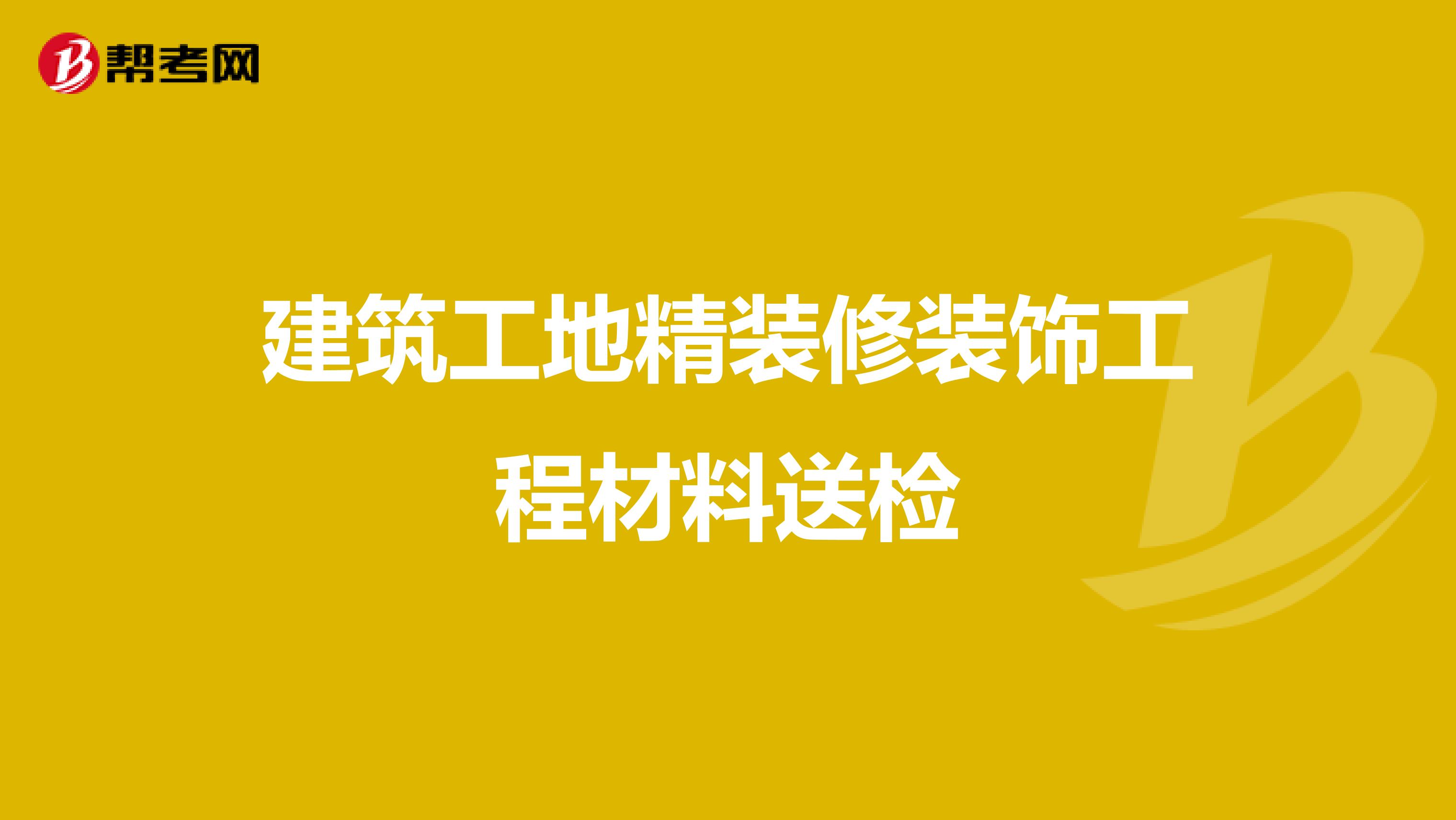 建筑工地精装修装饰工程材料送检