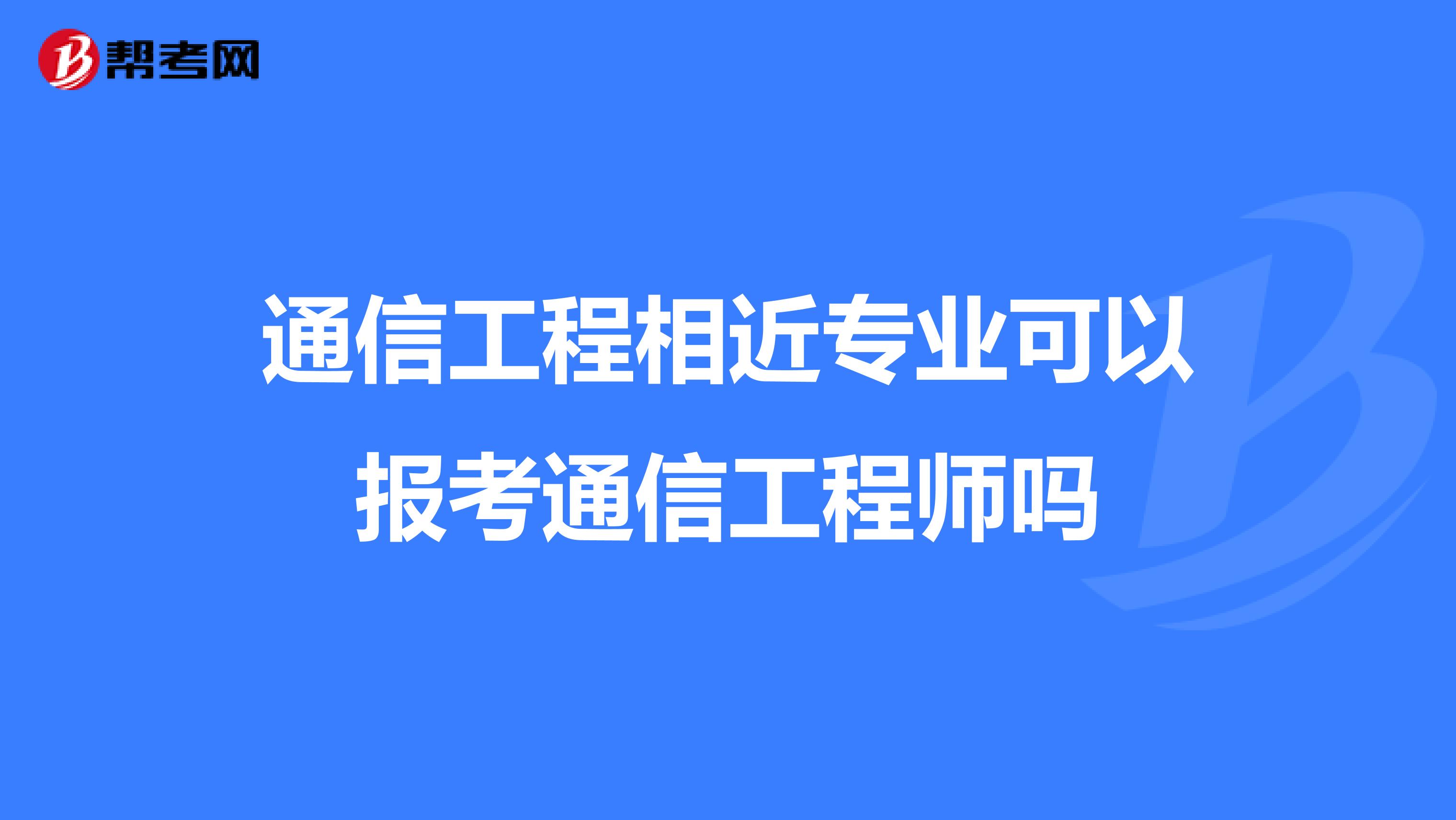 通信工程相近专业可以报考通信工程师吗