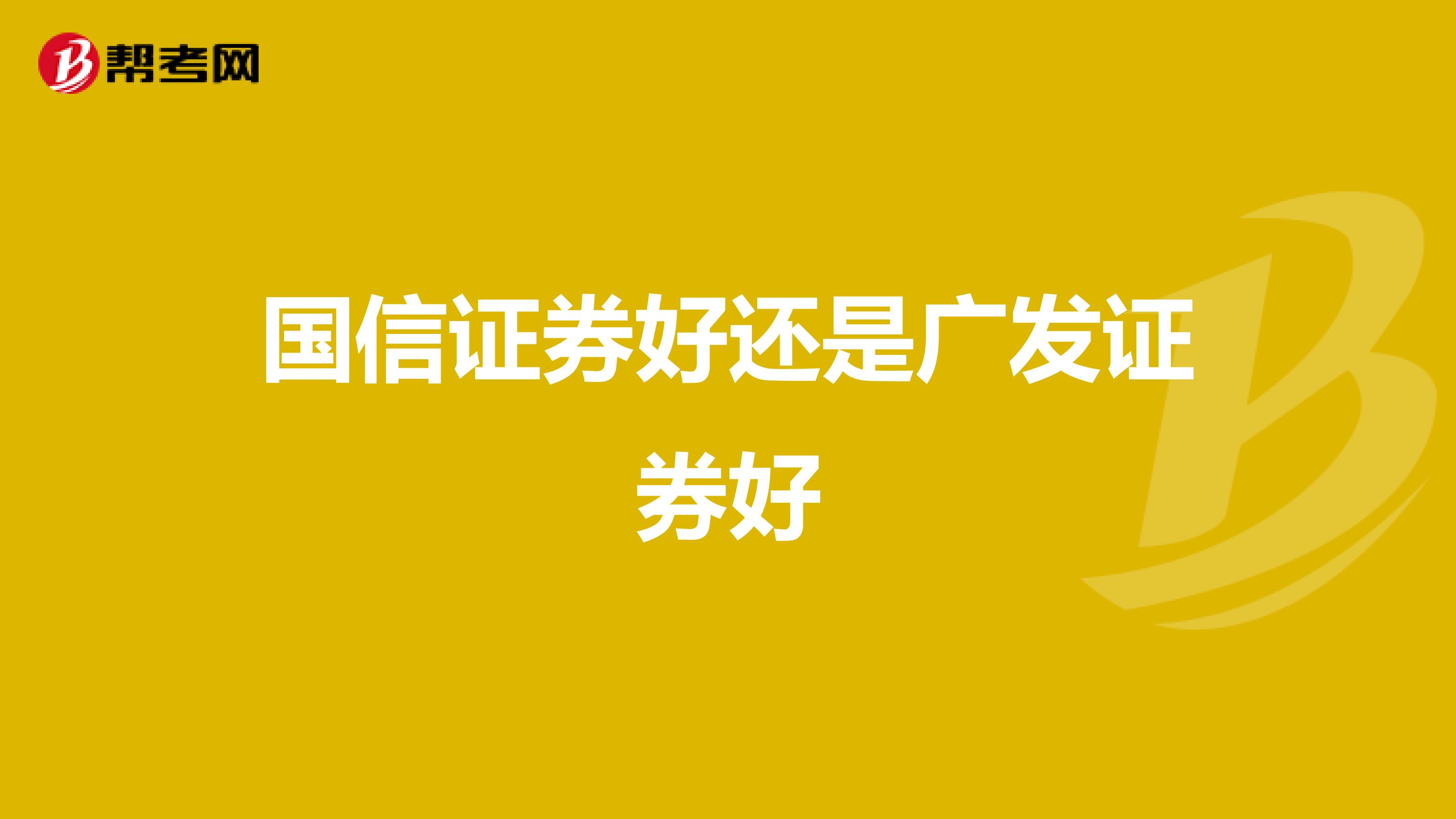 国信证券好还是广发证券好