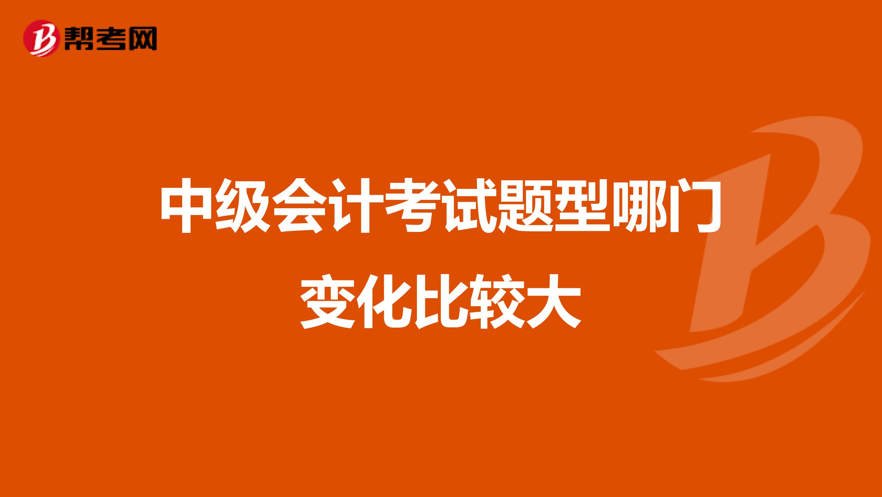 中级会计考试题型哪门变化比较大