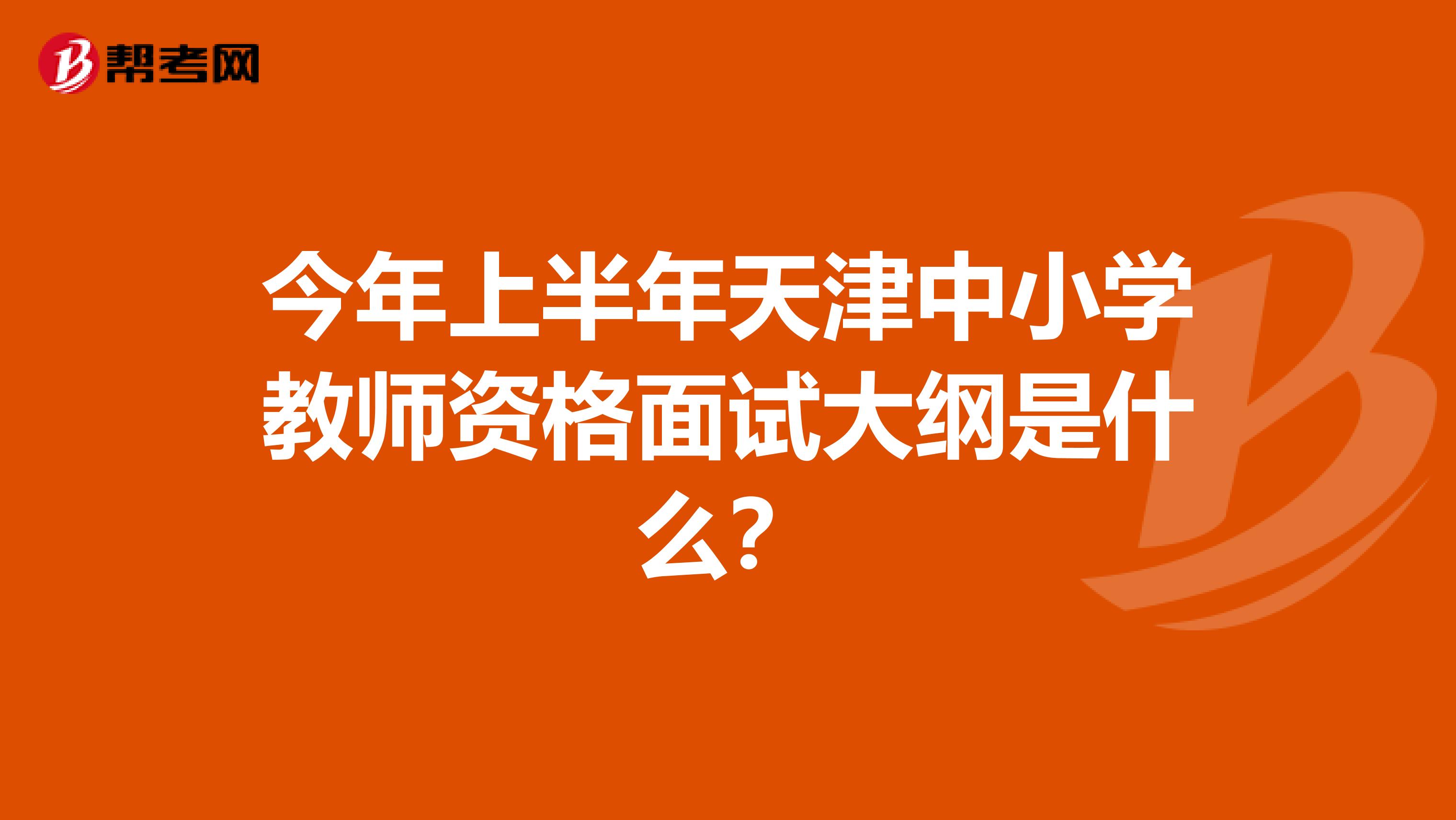 今年上半年天津中小学教师资格面试大纲是什么？