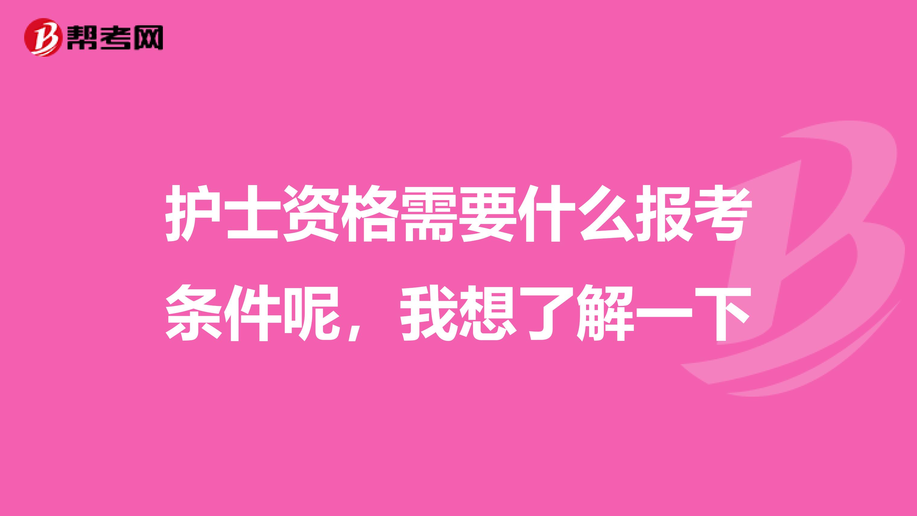 护士资格需要什么报考条件呢，我想了解一下
