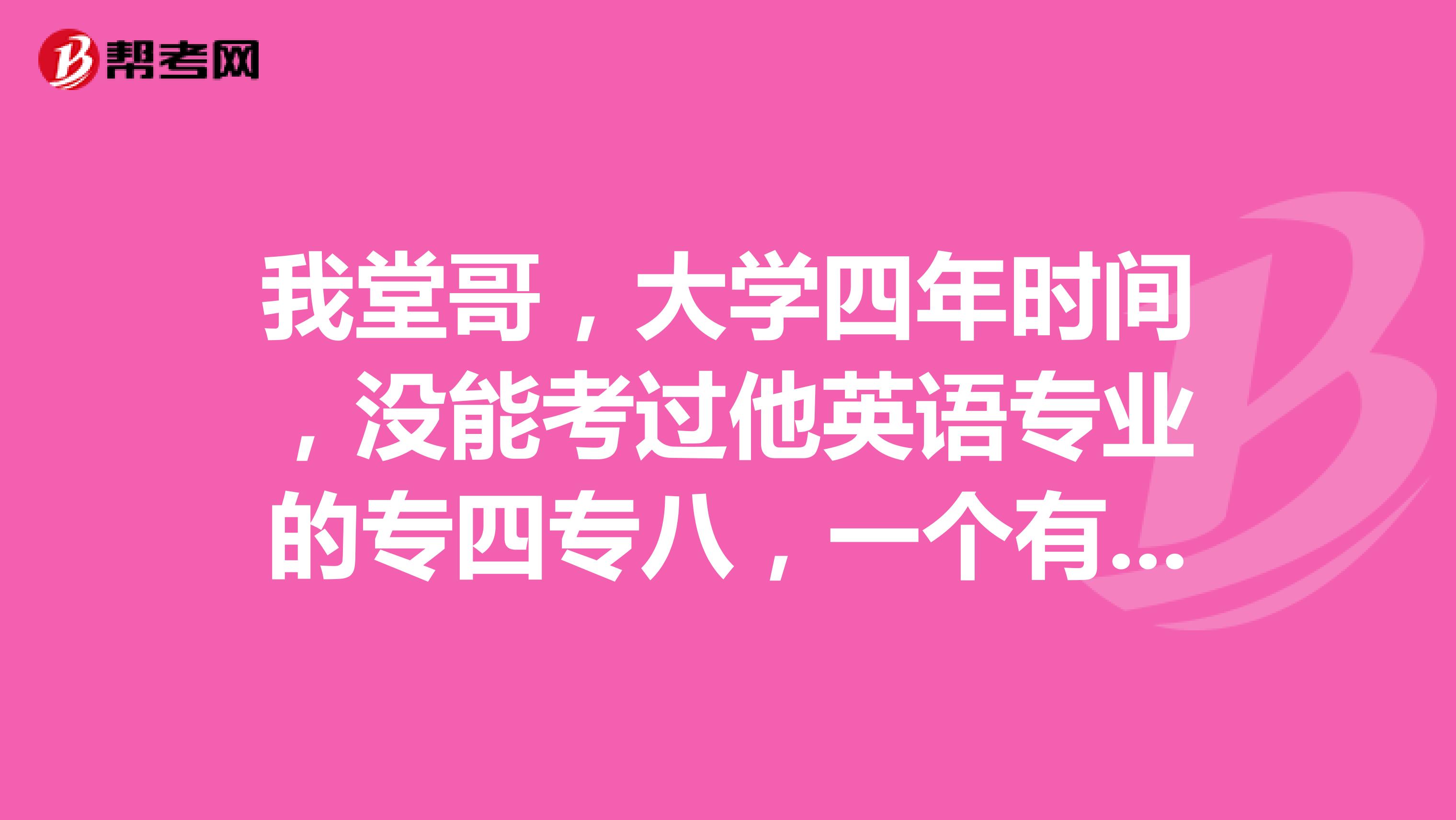 我堂哥，大学四年时间，没能考过他英语专业的专四专八，一个有用的英语证书都没有，他四年时间是不是浪费了？