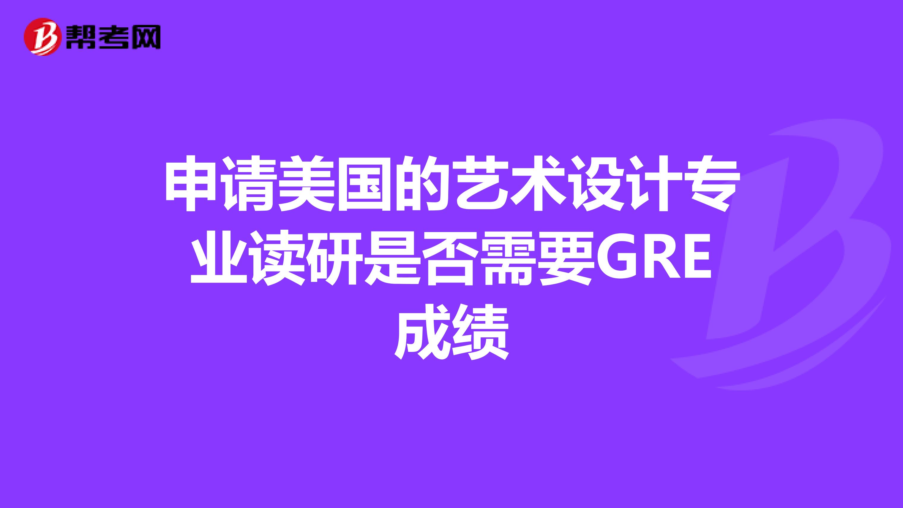 申请美国的艺术设计专业读研是否需要GRE成绩