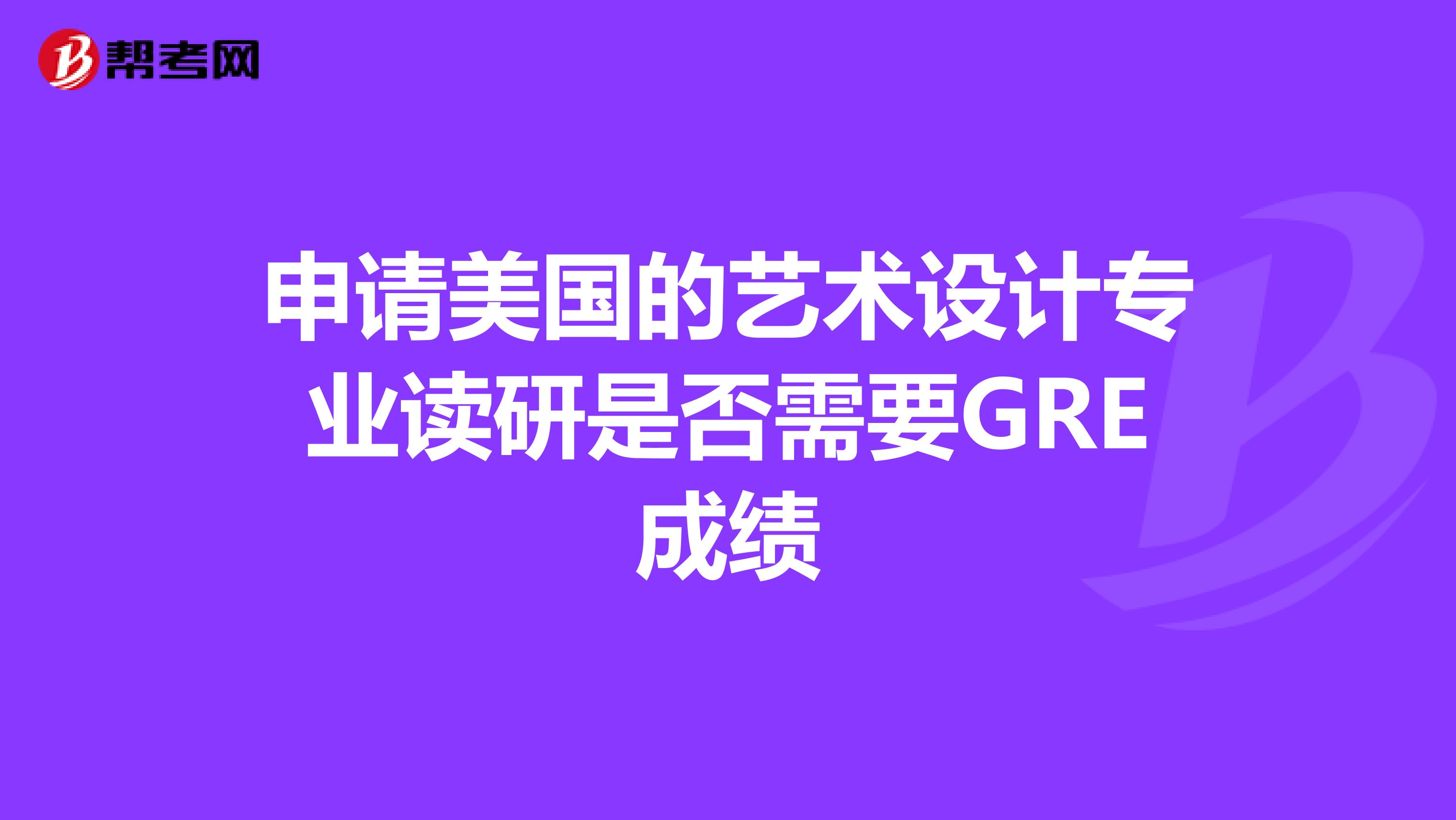 申请美国的艺术设计专业读研是否需要GRE成绩