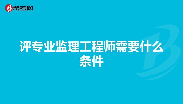 评专业监理工程师需要什么条件