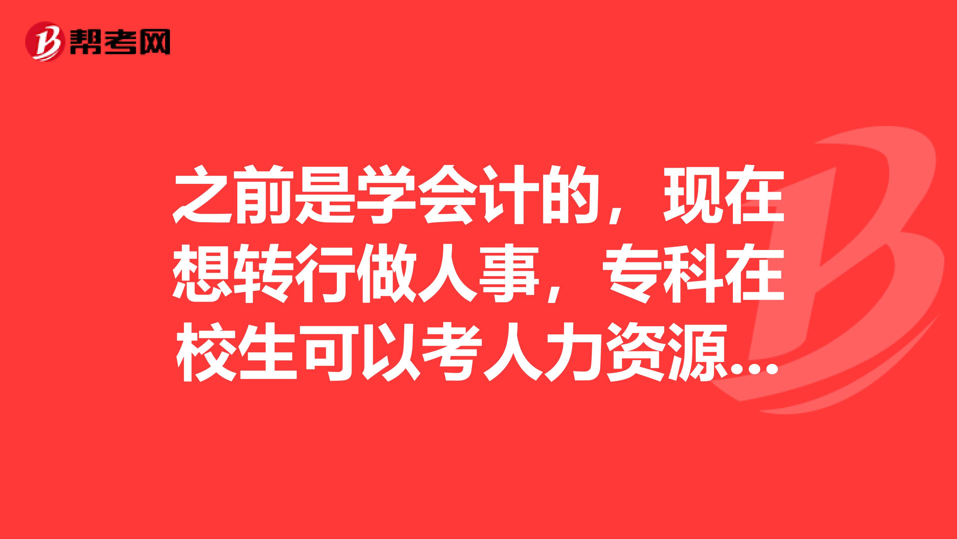 之前是学会计的，现在想转行做人事，专科在校生可以考人力资源资格证吗？