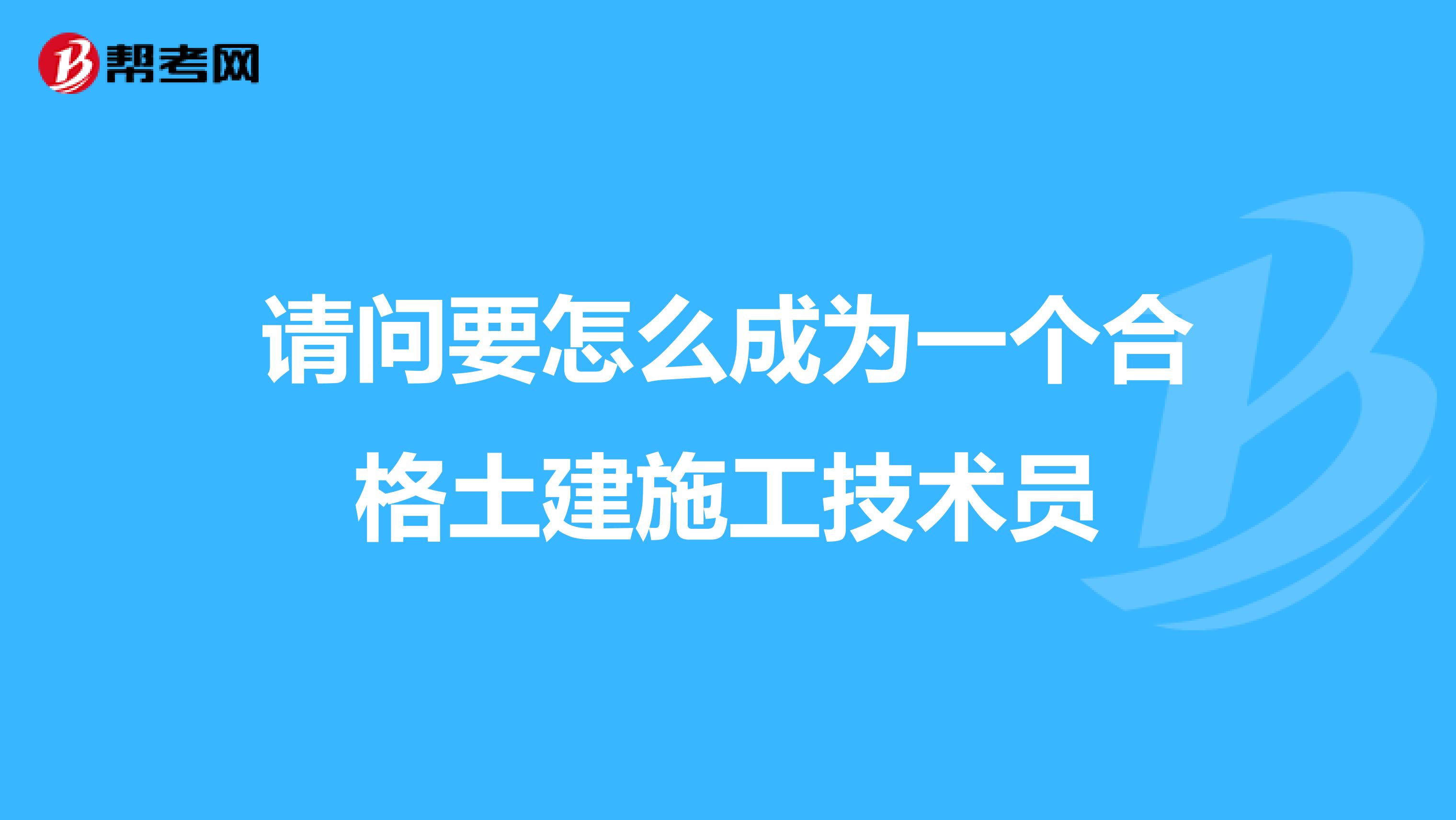 请问要怎么成为一个合格土建施工技术员