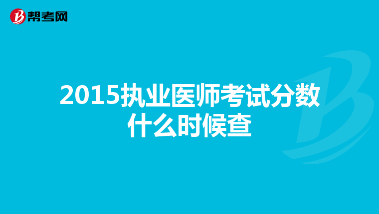 2015执业医师考试分数什么时候查