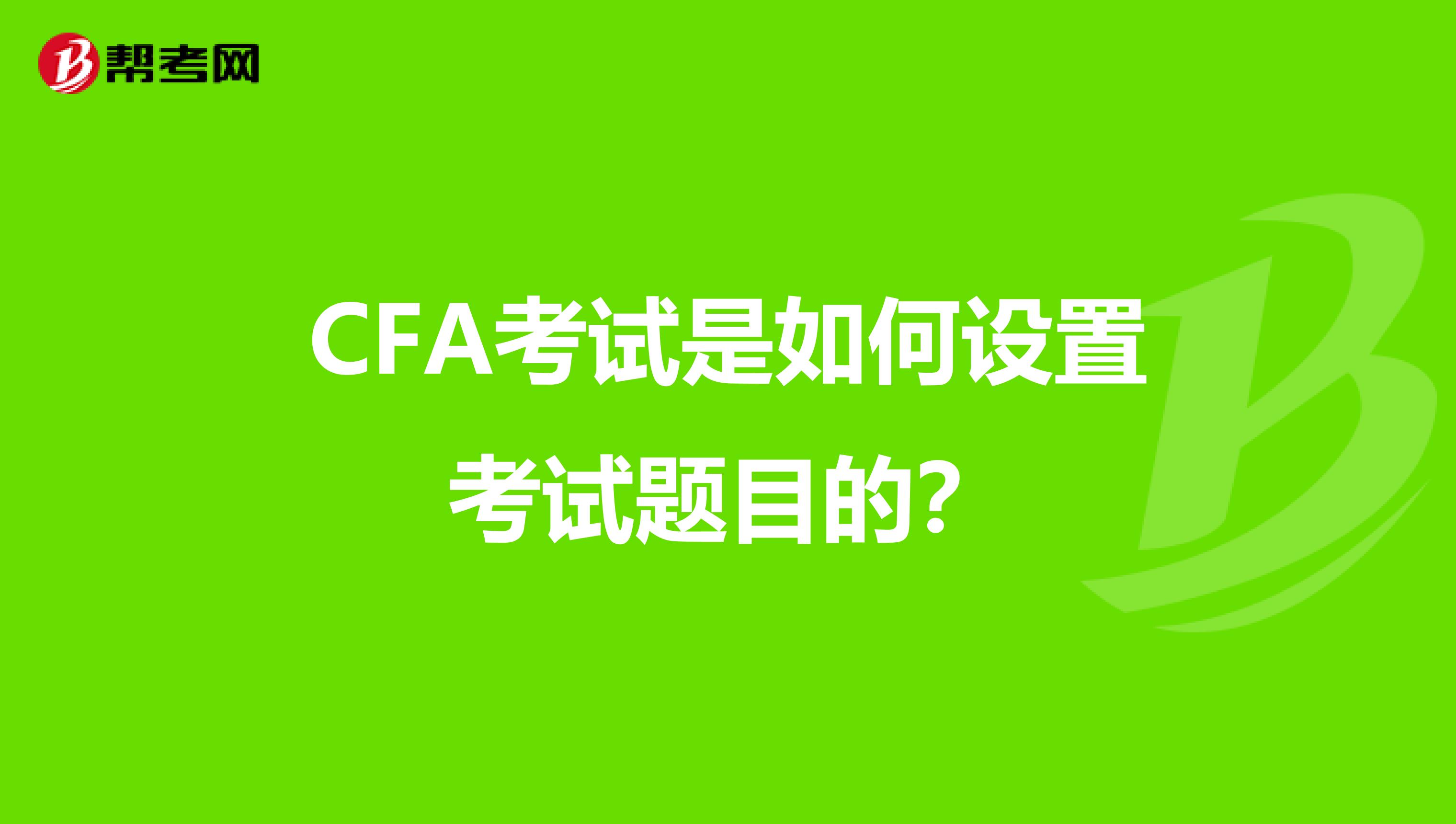 CFA考试是如何设置考试题目的?