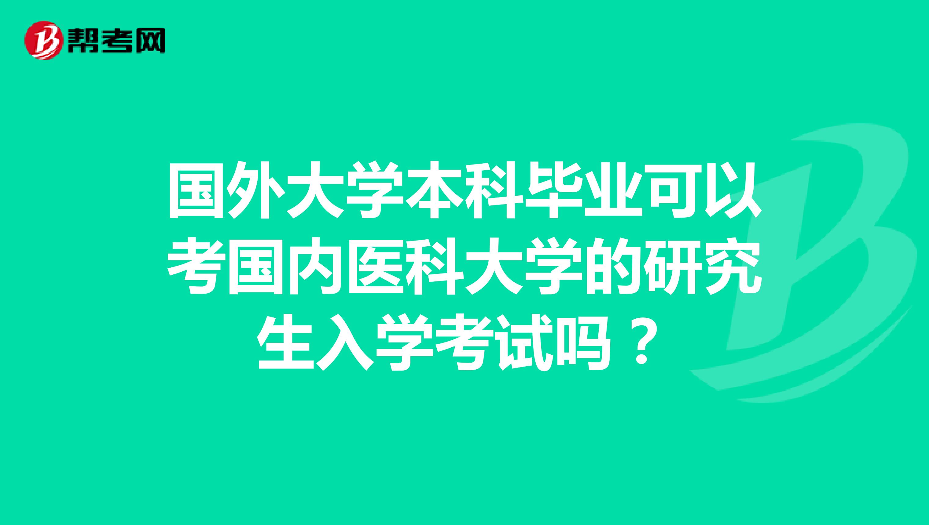 国外大学本科毕业可以考国内医科大学的研究生入学考试吗?