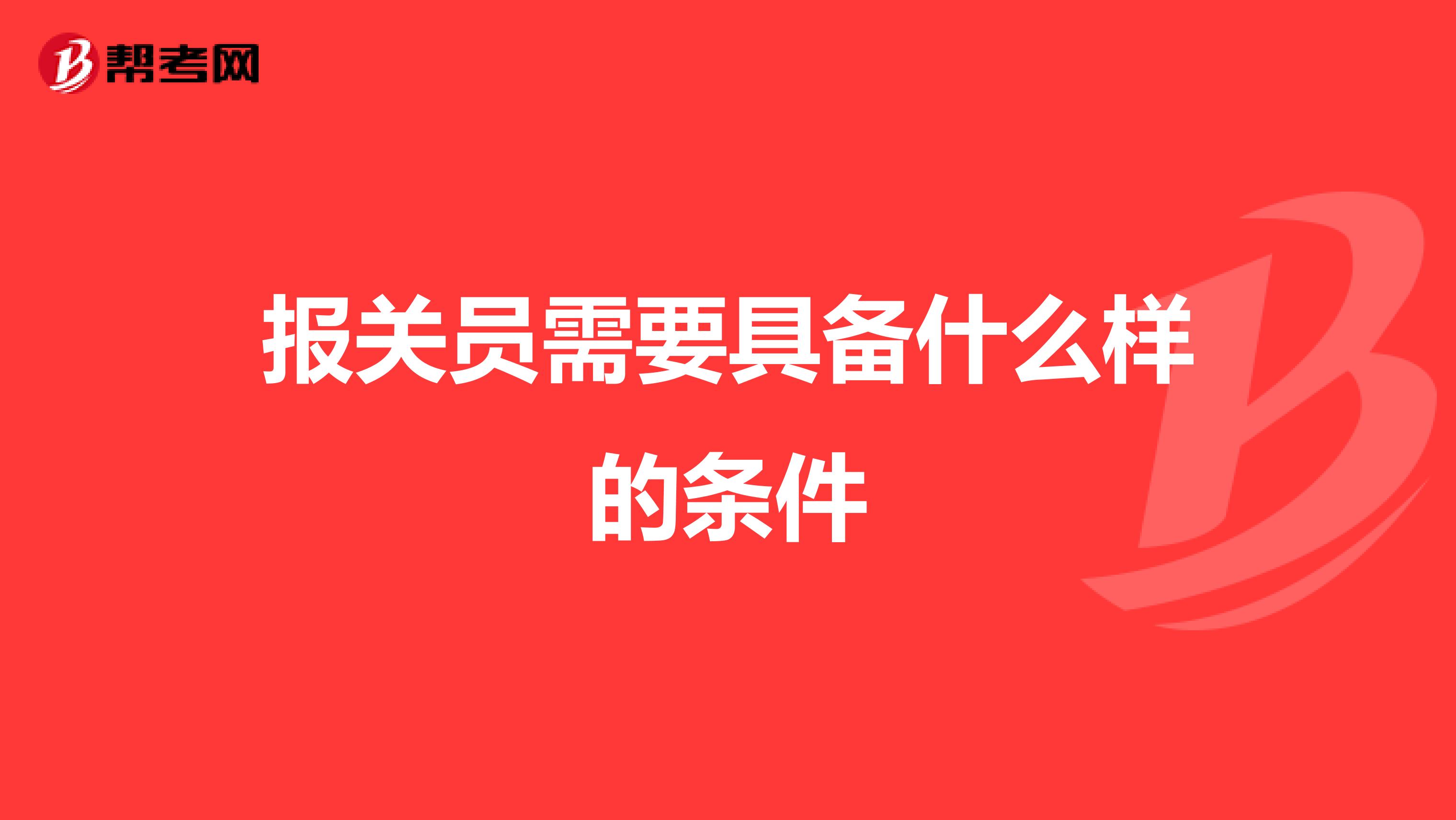 报关员需要具备什么样的条件