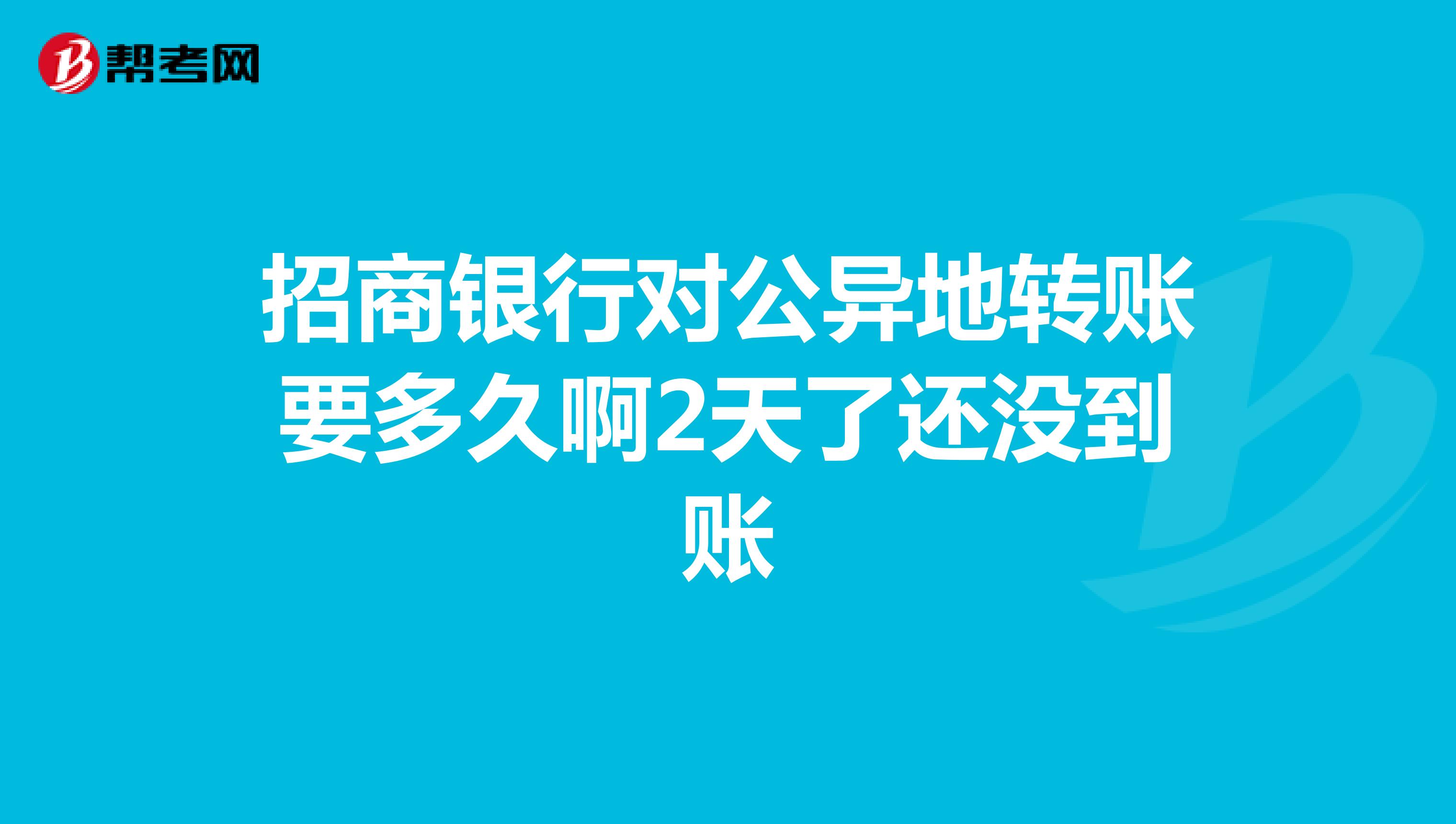 招商银行对公异地转账要多久啊2天了还没到账