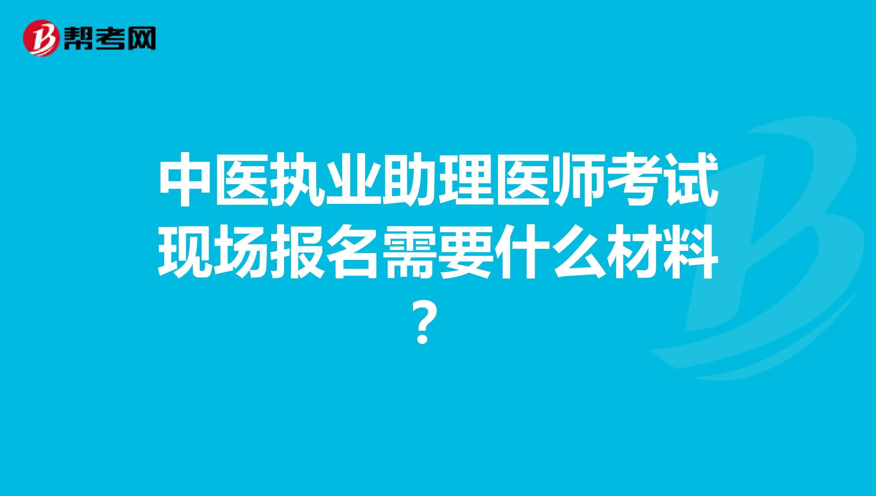 中医执业助理医师考试现场报名需要什么材料？